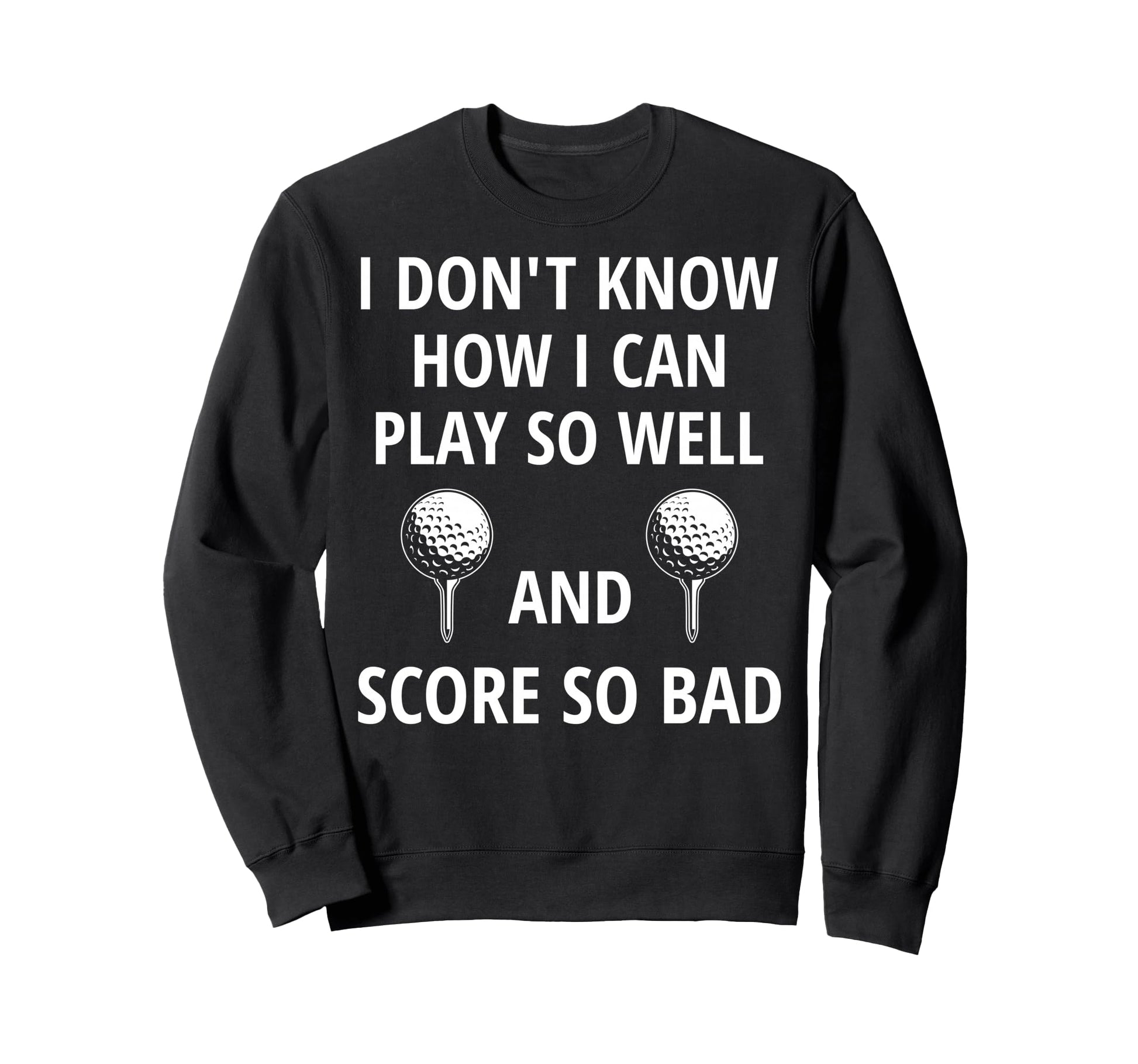 Golfers Play So Well Score So Sweatshirt - Fun Novelty Design Men Women - T-Shirt, Sweatshirt, Hoodie