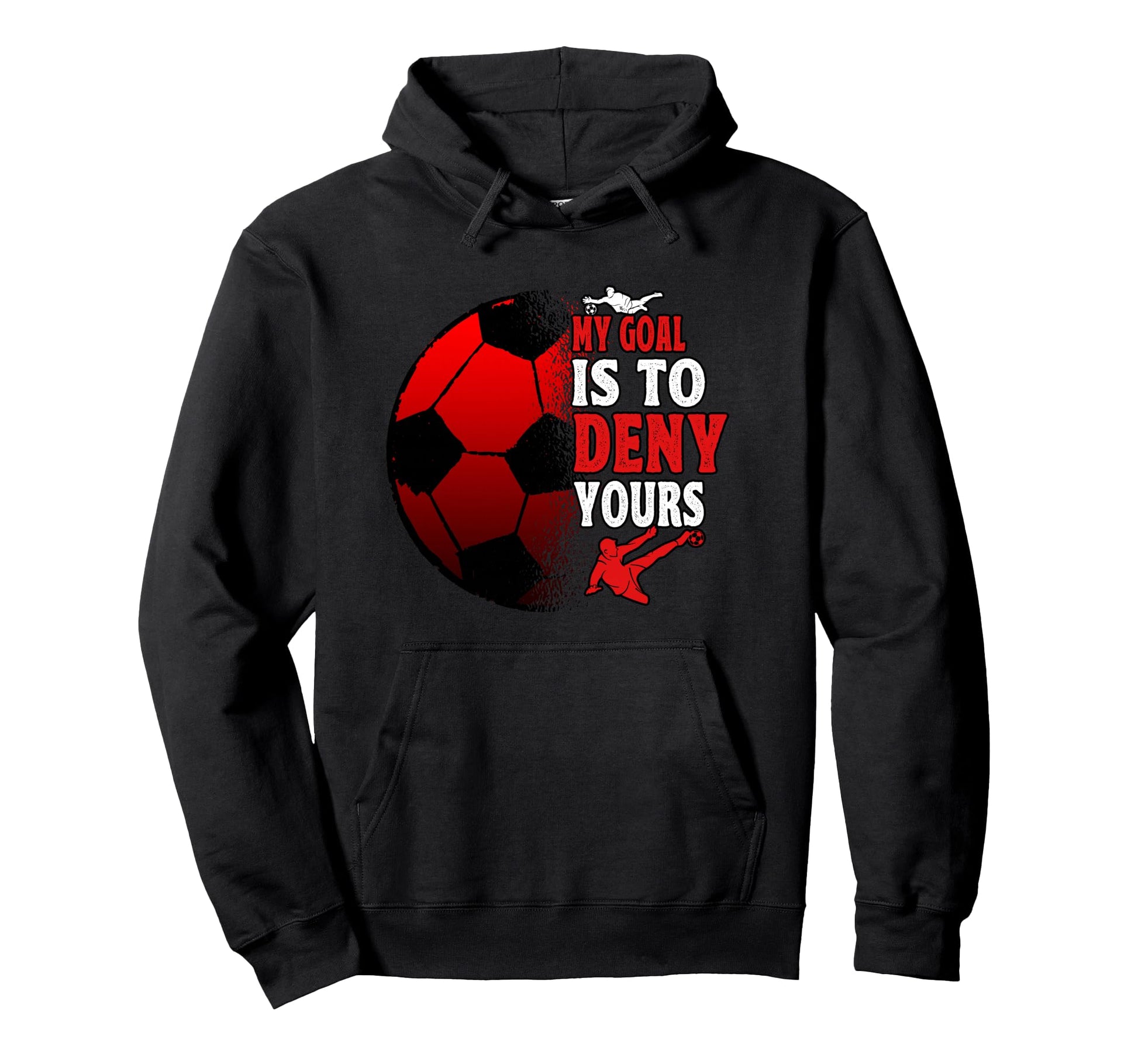 My Goal Is To Deny Yours Soccer Hoodie - Casual Everyday Wear for Adults - T-Shirt, Sweatshirt, Hoodie