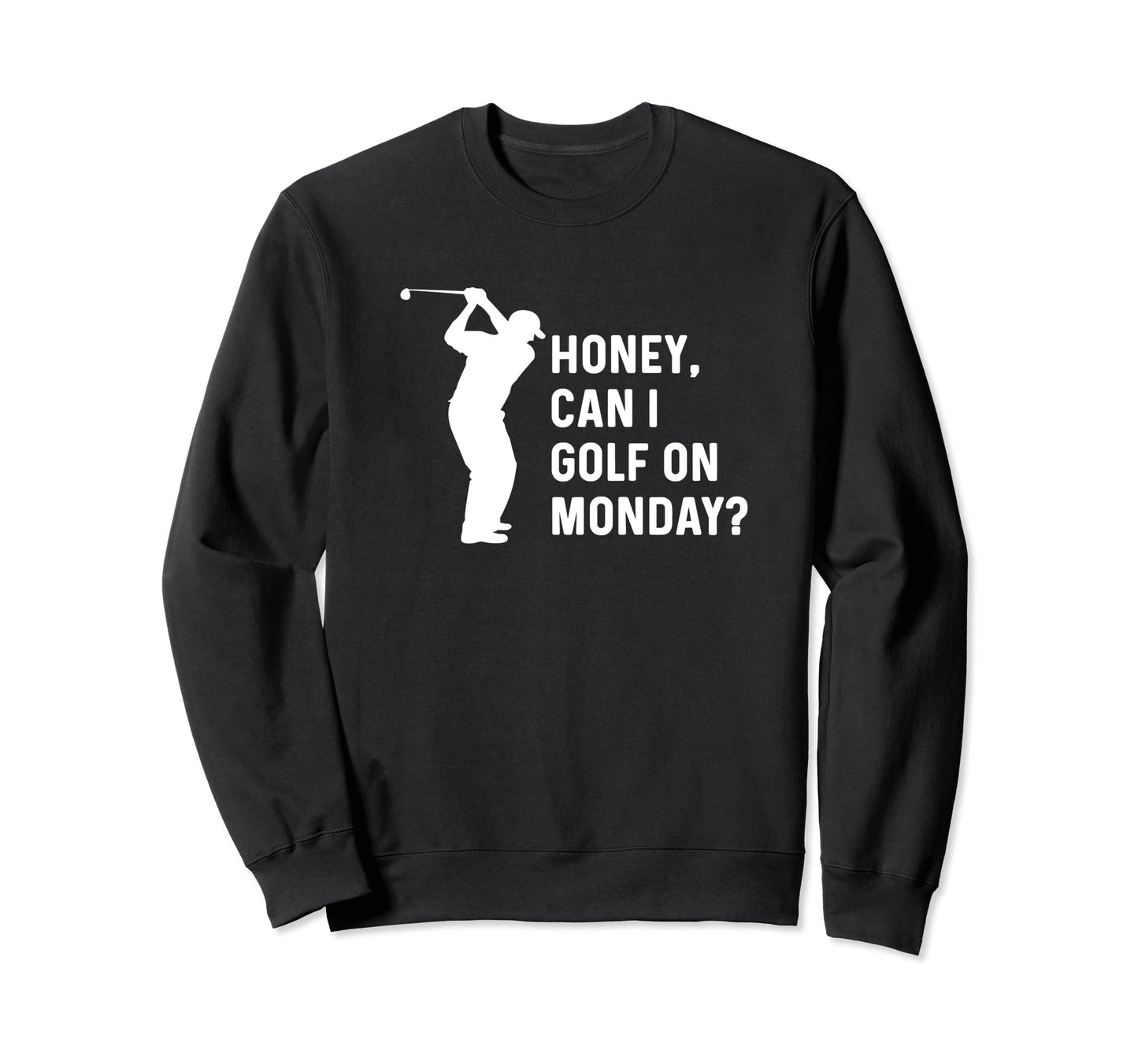 Honey Can I Golf Monday Funny Sweatshirt - Casual Everyday Wear for Adults - T-Shirt, Sweatshirt, Hoodie