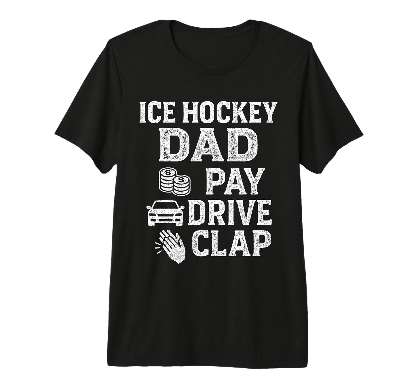 Ice Hockey Dad Pay Drive Clap Funny Dad T-Shirt - Graphic Print Men Women - T-Shirt, Sweatshirt, Hoodie