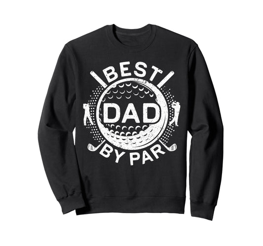 Best Dad Par Golfing Dad Golf Lover Sweatshirt - Novelty Apparel Unisex - T-Shirt, Sweatshirt, Hoodie