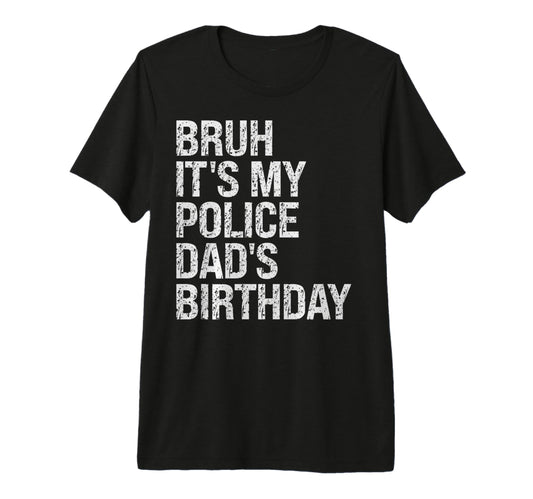 Bruh Its My Police Dads Birthday T-Shirt - Streetwear Style for Adults - T-Shirt, Sweatshirt, Hoodie