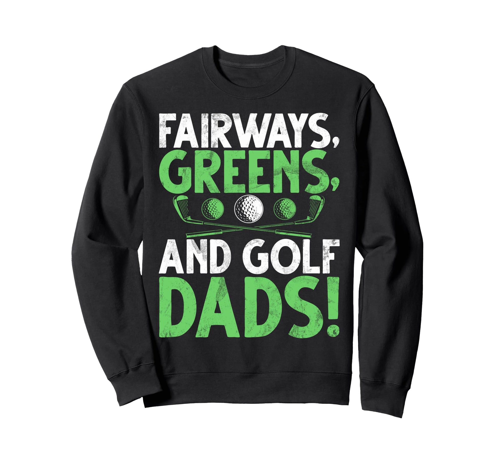 Fairways Greens And Golf Dads Golf Dad Sweatshirt - Novelty Apparel Unisex - T-Shirt, Sweatshirt, Hoodie