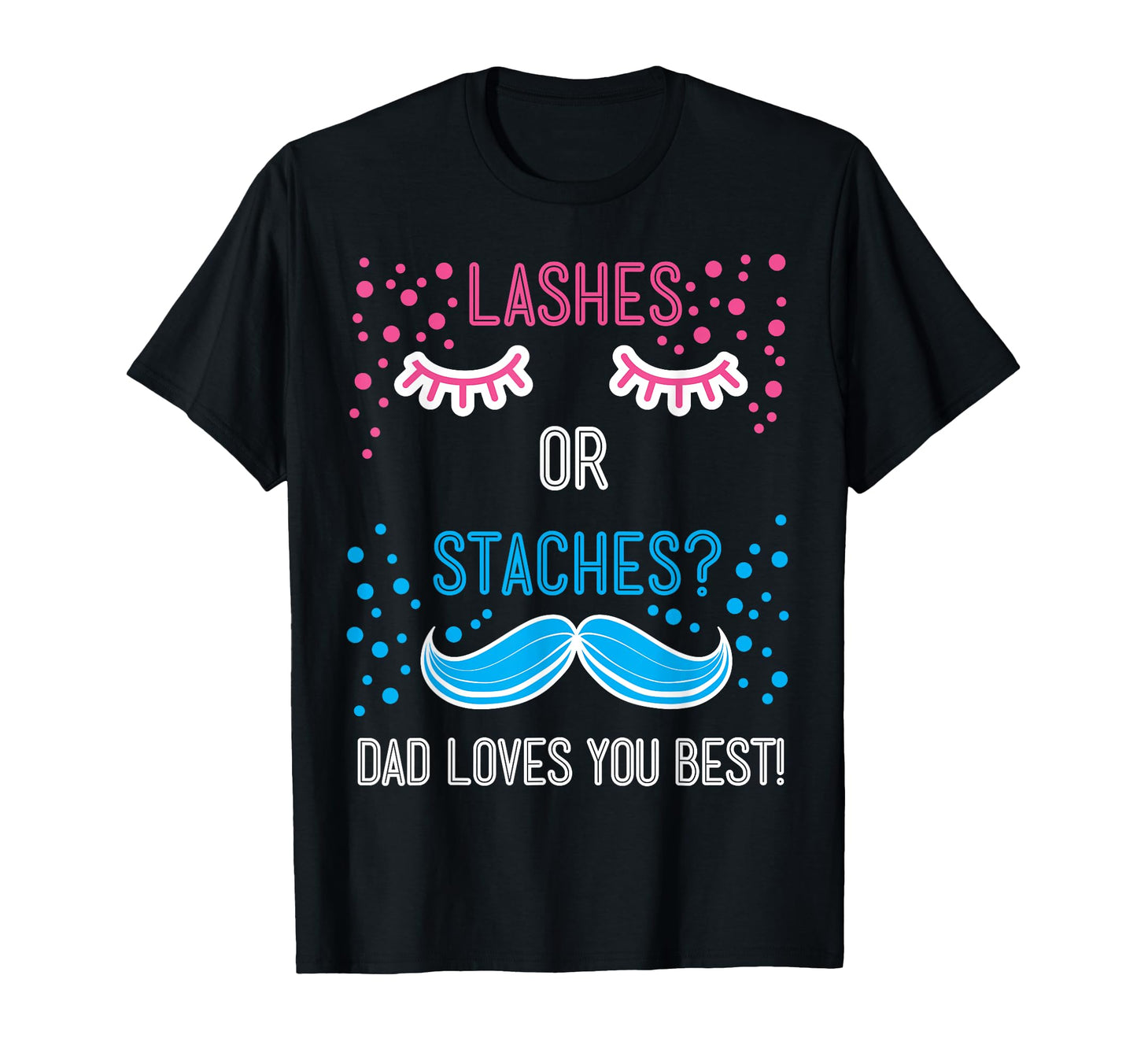 Staches Or Lashes Dad Loves You Best T-Shirt - Fun Novelty Design Unisex - T-Shirt, Sweatshirt, Hoodie