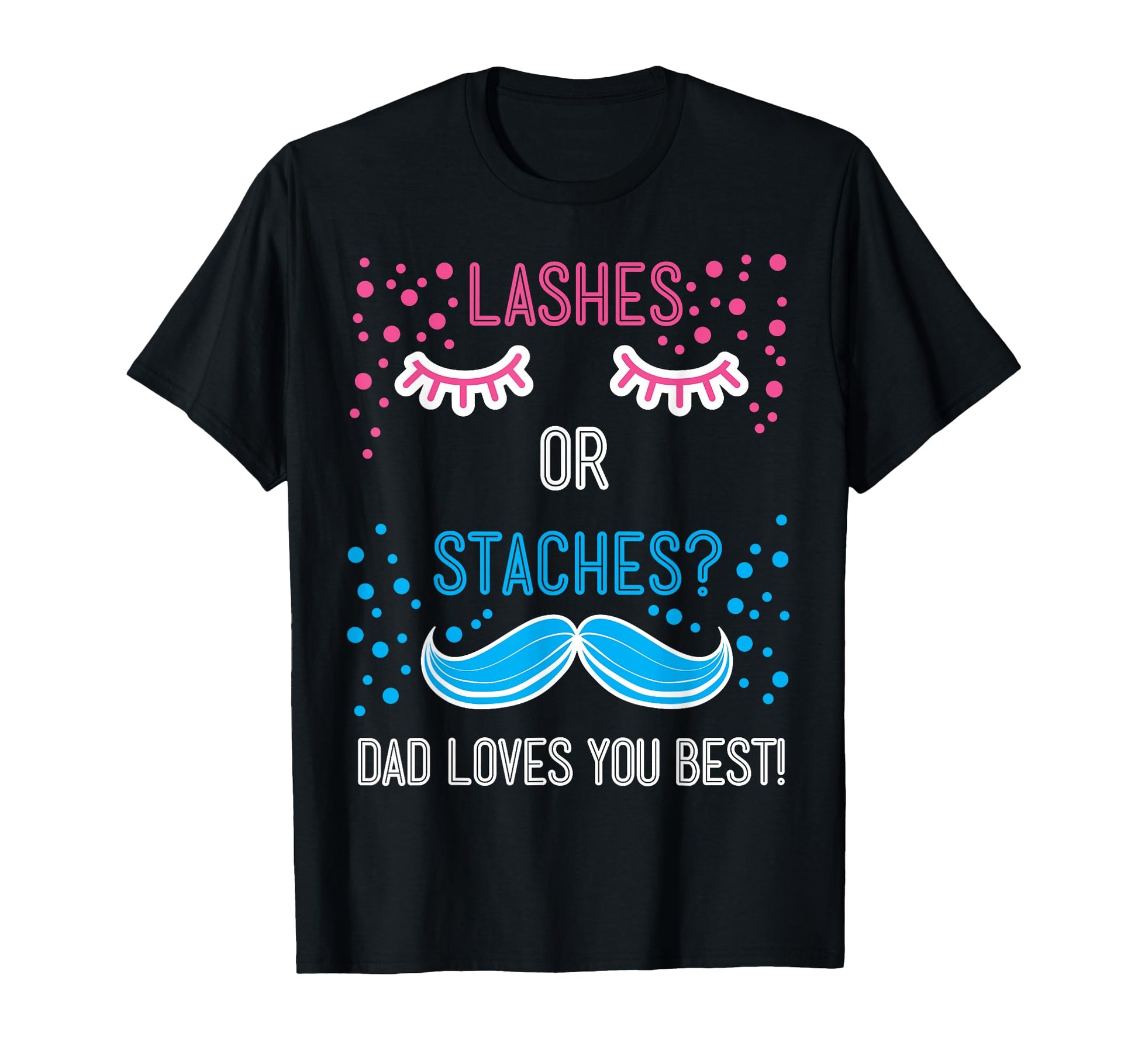 Staches Or Lashes Dad Loves You Best T-Shirt - Fun Novelty Design Unisex - T-Shirt, Sweatshirt, Hoodie