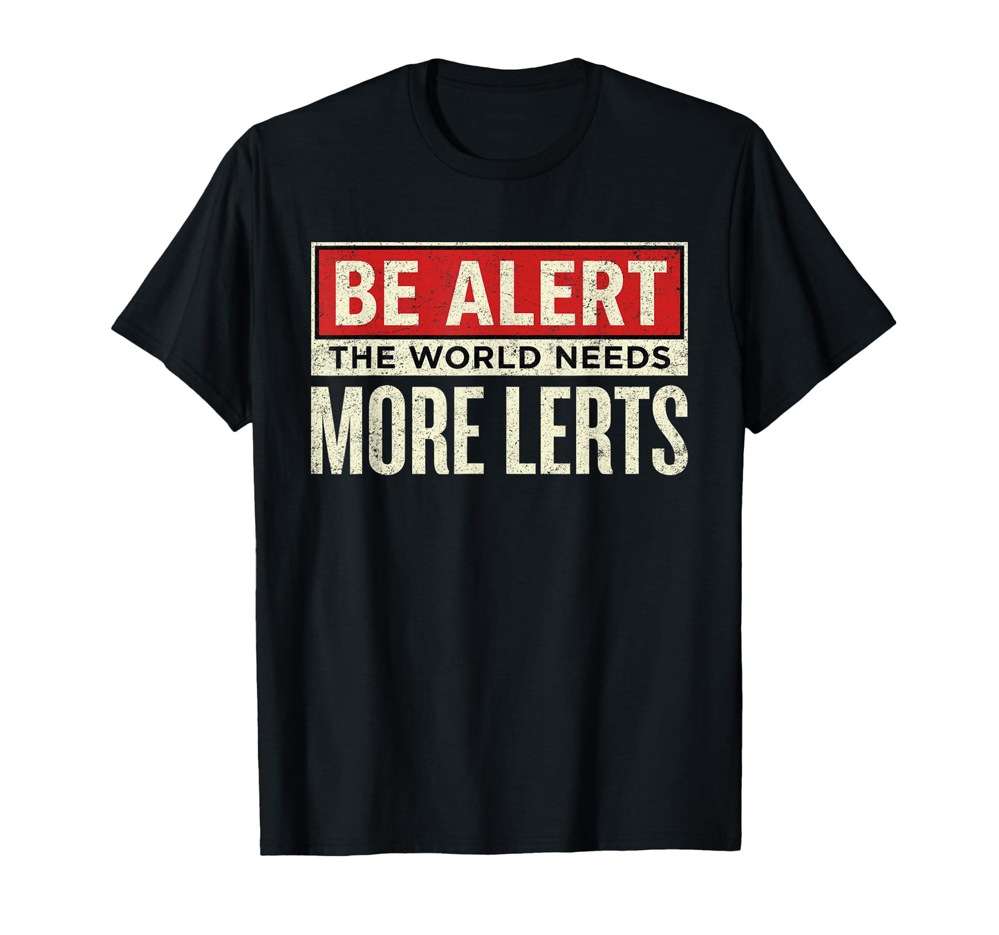 Be Alert World Needs More Lerts Funny T-Shirt - Trendy Graphic for Adults - T-Shirt, Sweatshirt, Hoodie