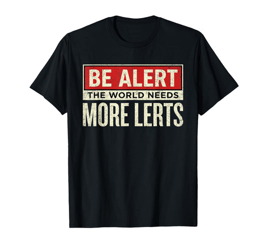 Be Alert World Needs More Lerts Funny T-Shirt - Trendy Graphic for Adults - T-Shirt, Sweatshirt, Hoodie