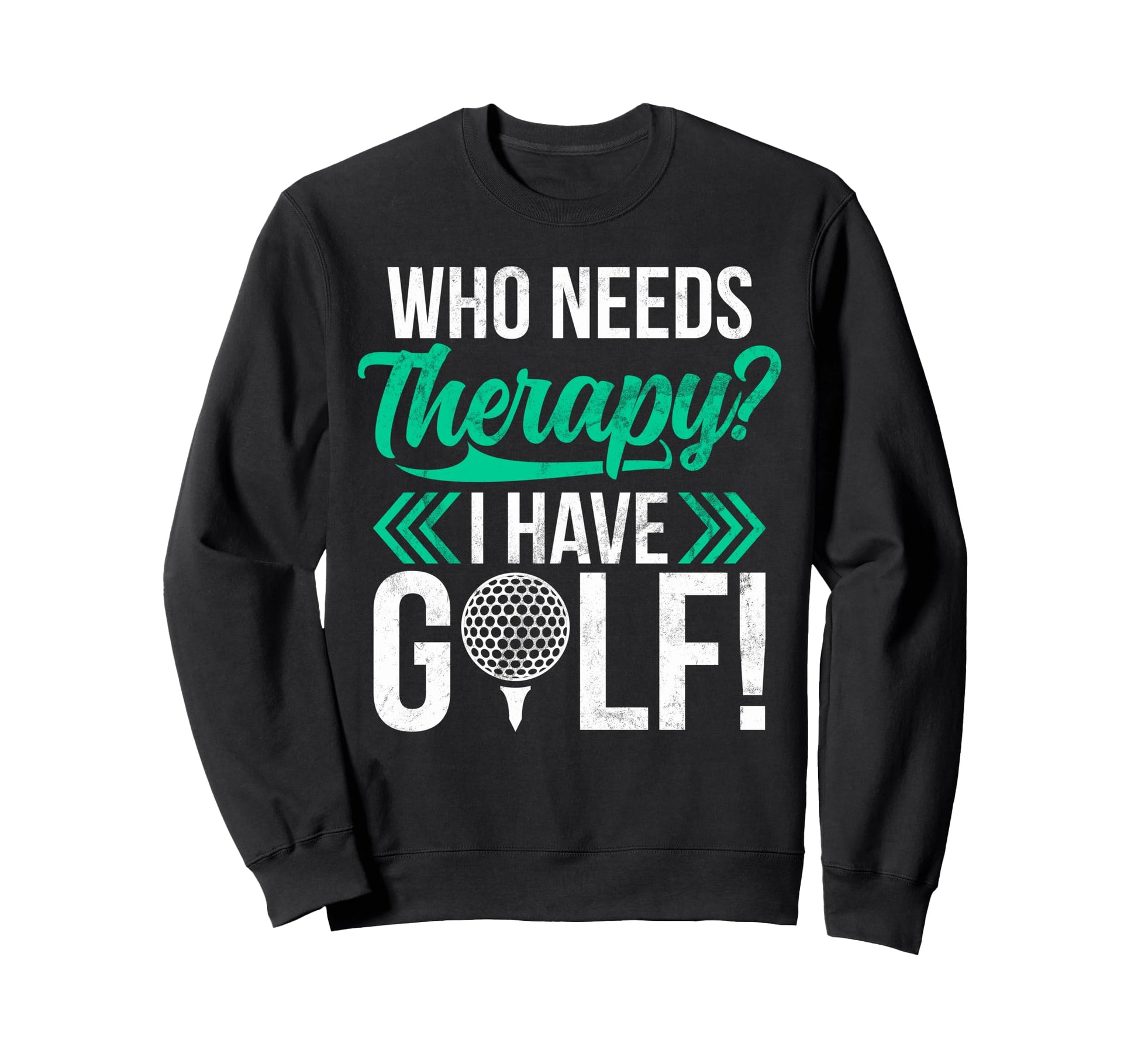 Who Needs Therapy I Have Golf Golf Dad Sweatshirt - Trendy Graphic Unisex - T-Shirt, Sweatshirt, Hoodie