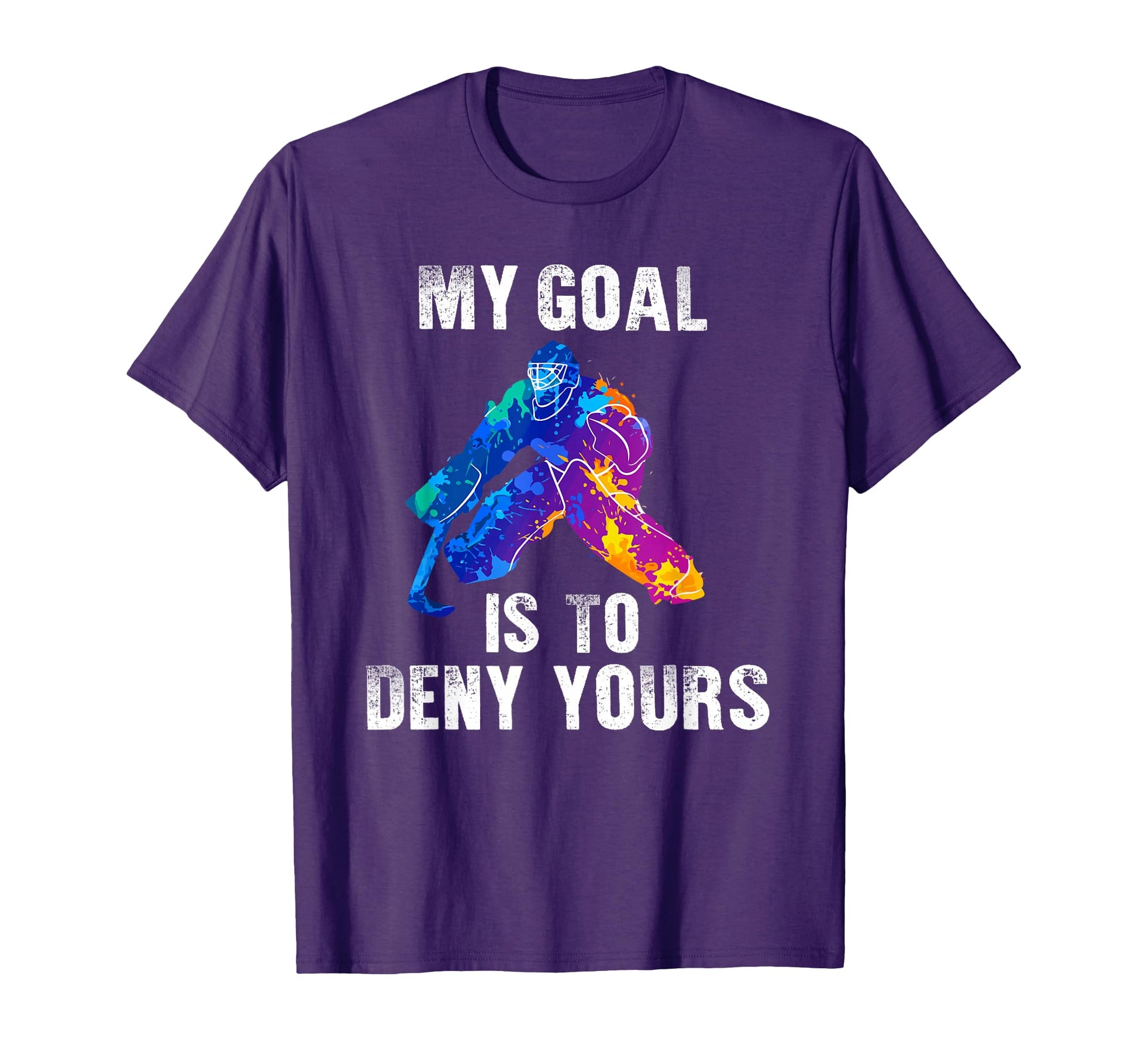 My Goal Is To Deny Yours Ice Hockey T-Shirt - Streetwear Style for Adults - T-Shirt, Sweatshirt, Hoodie