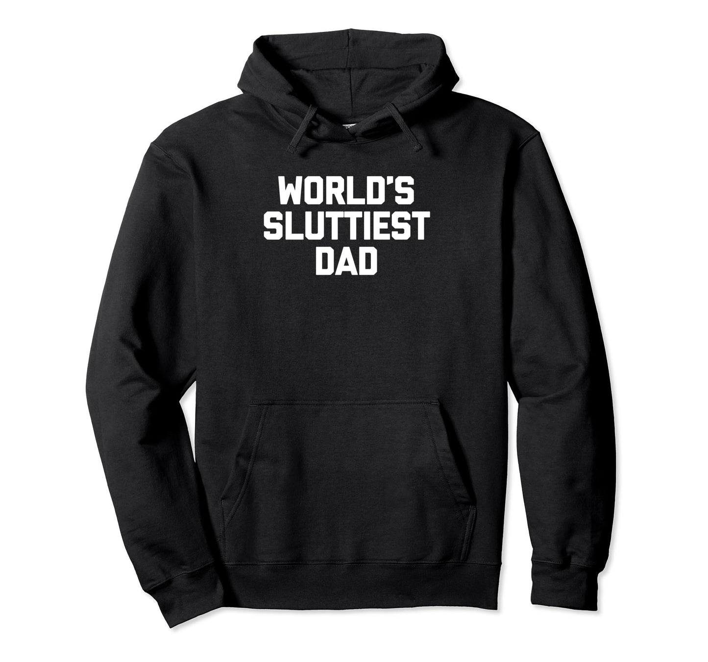 Worlds Sluttiest Dad Funny Sarcastic Sexy Hoodie - Novelty Apparel Unisex - T-Shirt, Sweatshirt, Hoodie