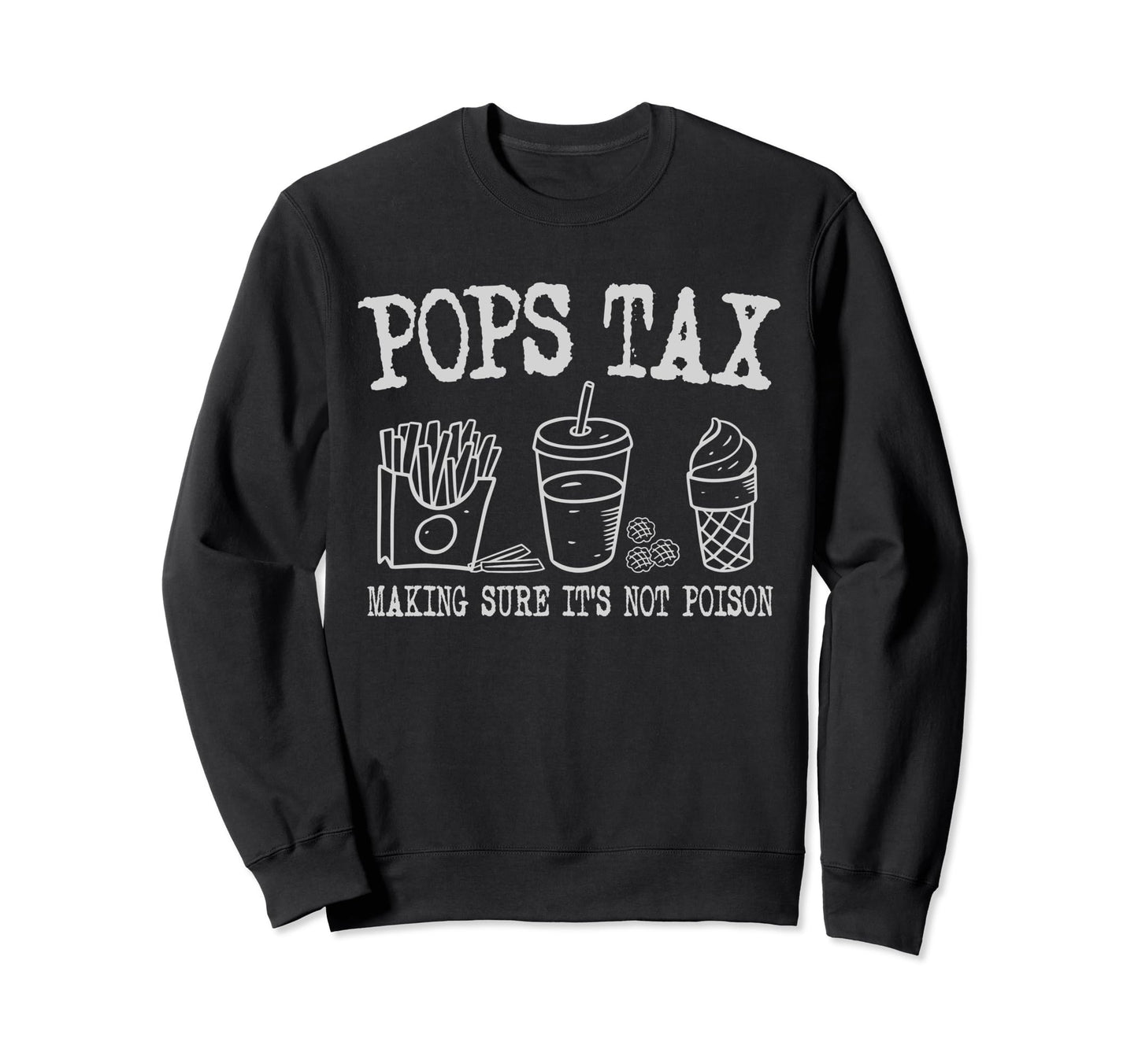 Pops Tax Making Sure Its Not Sweatshirt - Casual Everyday Wear Men Women - T-Shirt, Sweatshirt, Hoodie
