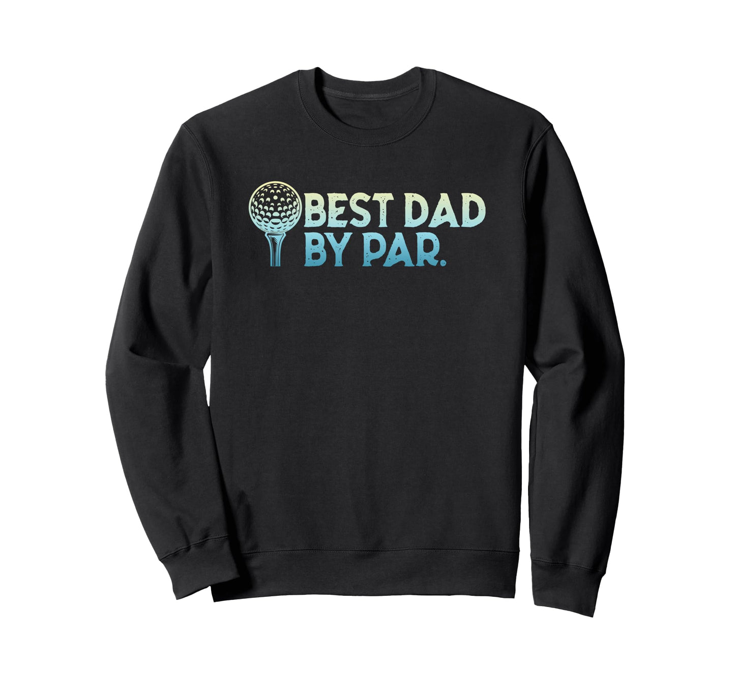Golf Dad Best Dad Par Fathers Day Sweatshirt - Aesthetic Graphic for Adults - T-Shirt, Sweatshirt, Hoodie