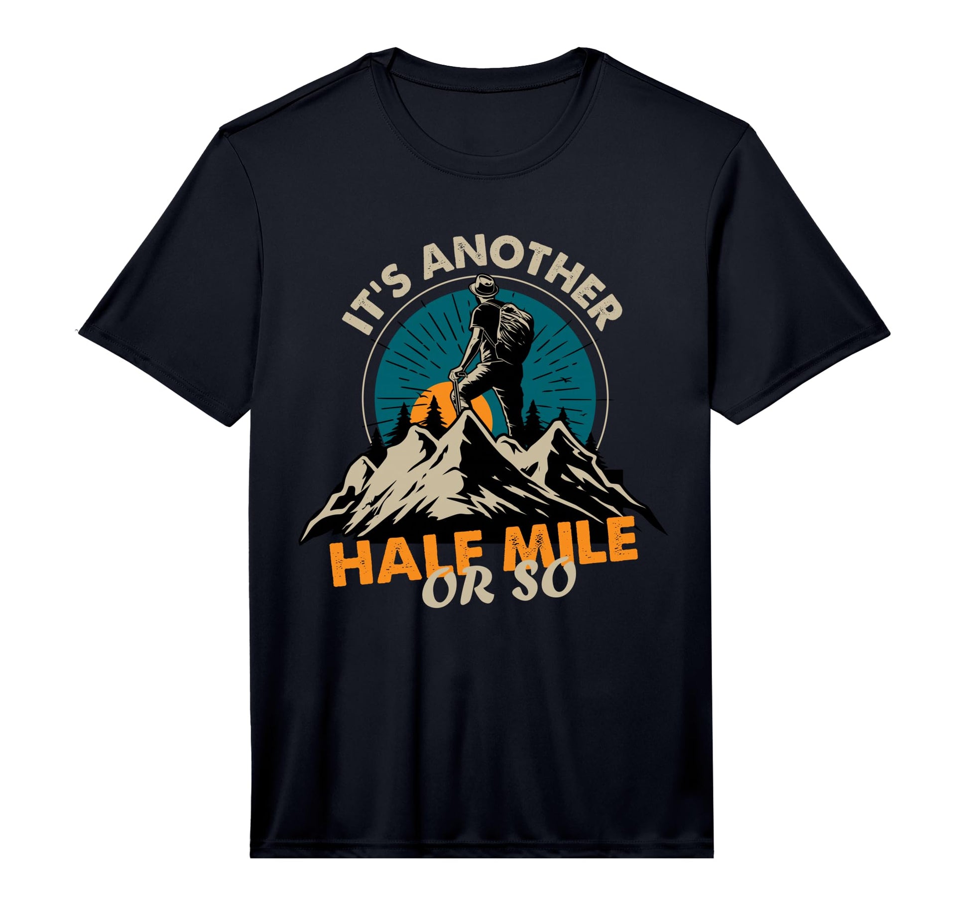 Funny Hiker Its Another Half Mile Or So T-Shirt - Unique Graphic Men Women - T-Shirt, Sweatshirt, Hoodie