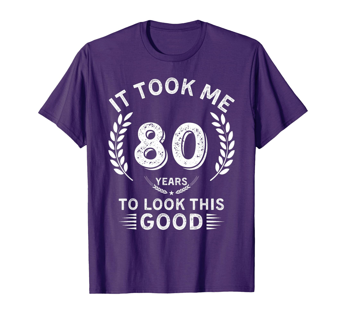 It Took Me 80 Years To This Good T-Shirt - Fun Novelty Design for Adults - T-Shirt, Sweatshirt, Hoodie