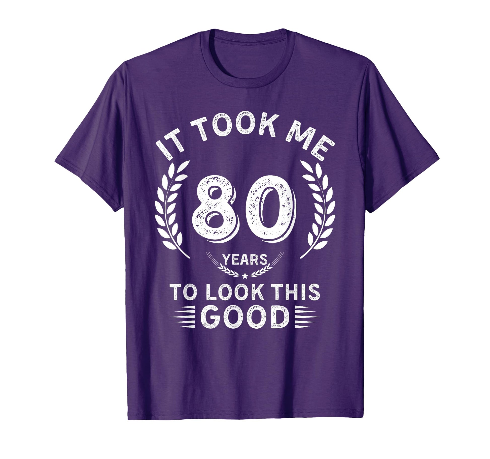 It Took Me 80 Years To This Good T-Shirt - Fun Novelty Design for Adults - T-Shirt, Sweatshirt, Hoodie