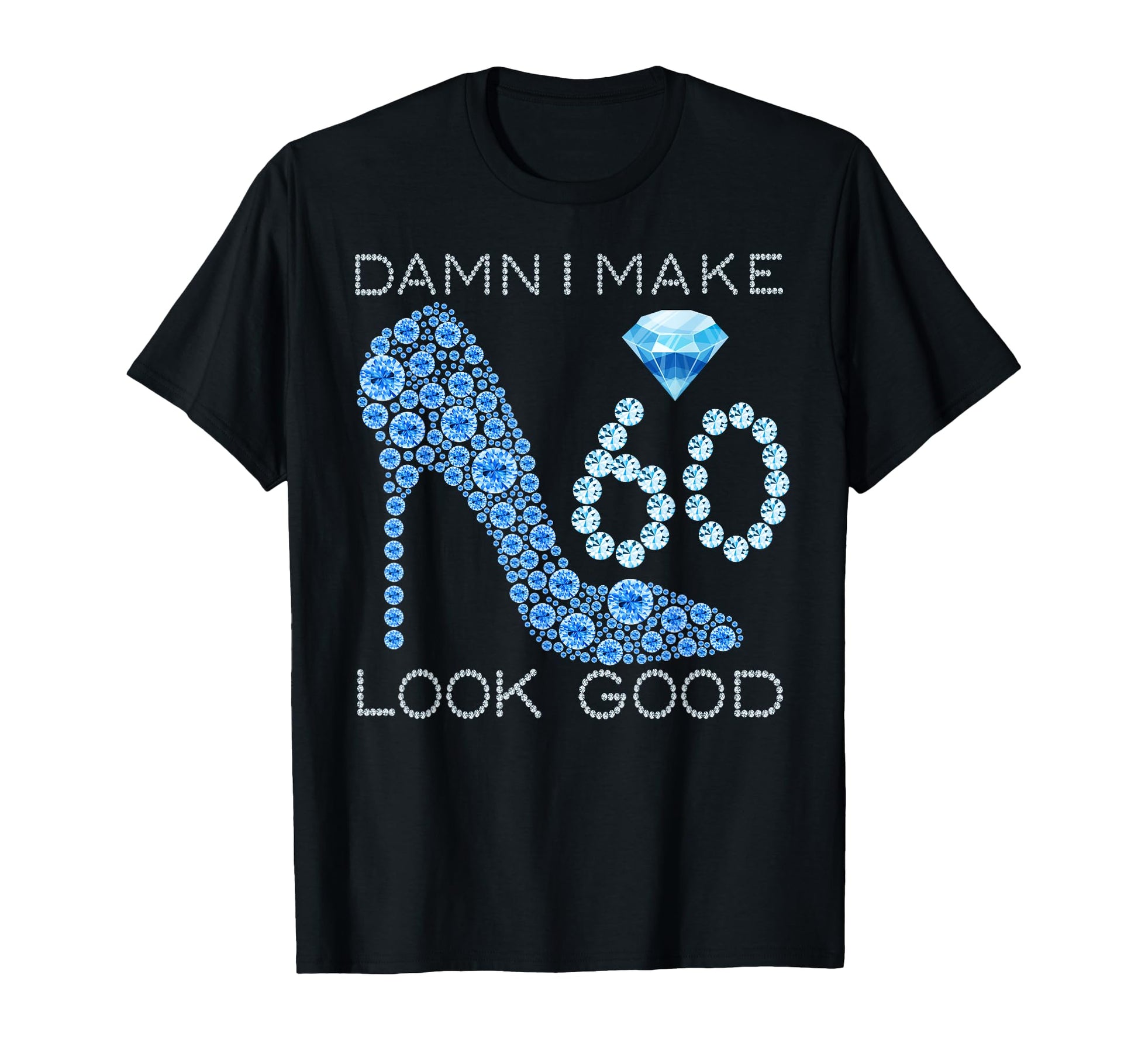 Damn I Make 60 Good 60 Years Old 60Th T-Shirt - Unique Graphic Men Women - T-Shirt, Sweatshirt, Hoodie