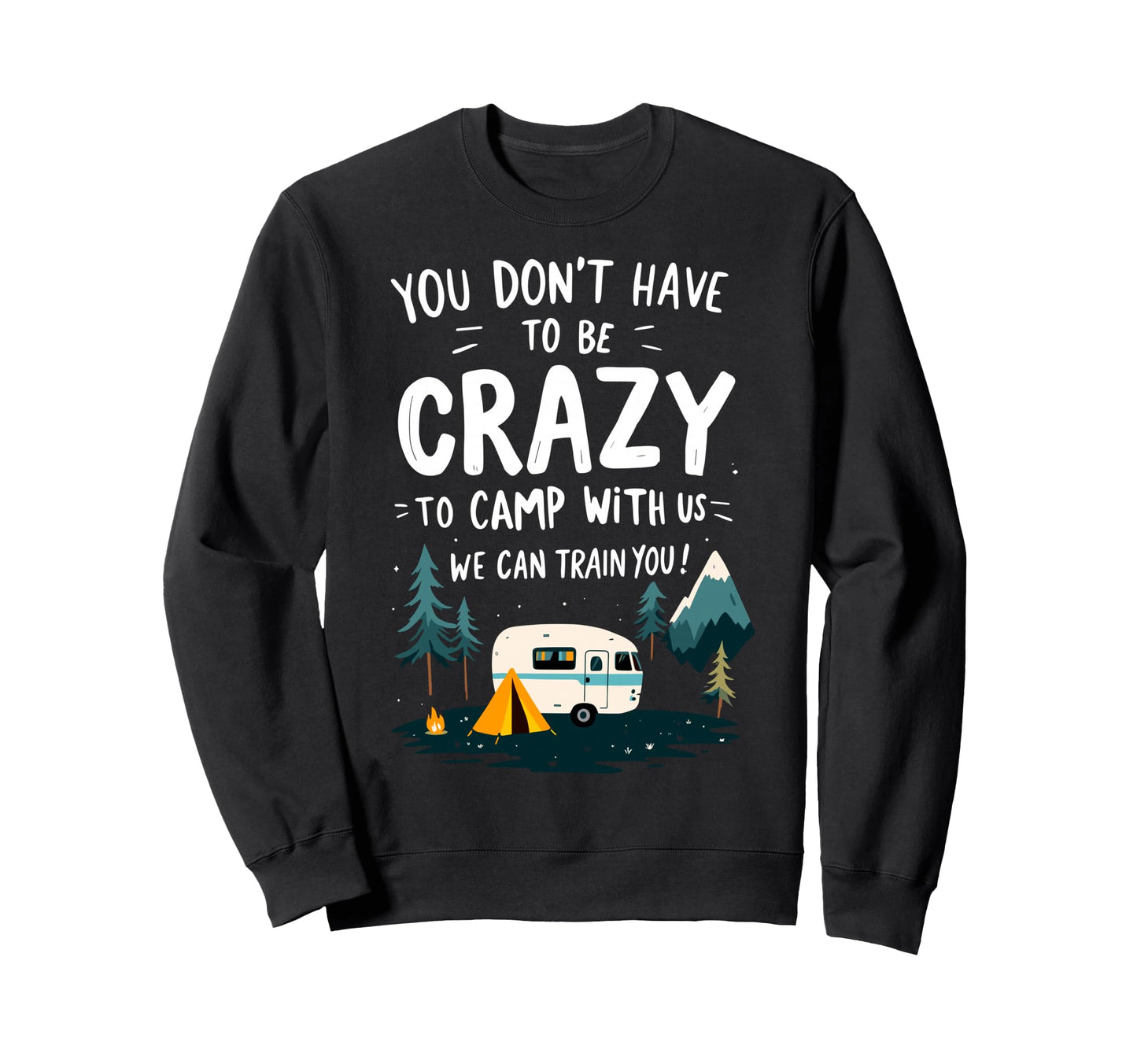 You Dont Have To Be Crazy To Camp Us Sweatshirt - Trendy Graphic Men Women - T-Shirt, Sweatshirt, Hoodie