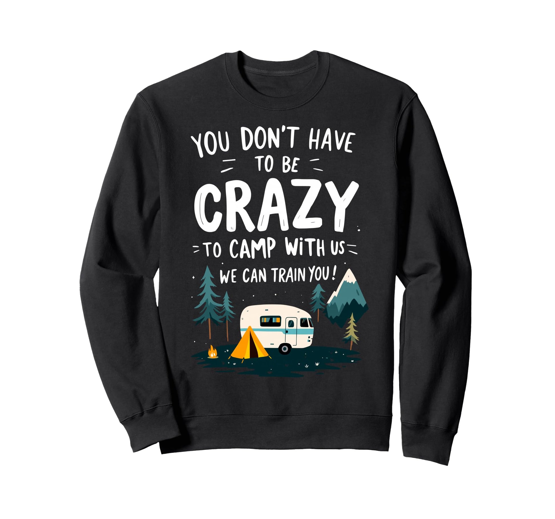 You Dont Have To Be Crazy To Camp Us Sweatshirt - Trendy Graphic Men Women - T-Shirt, Sweatshirt, Hoodie