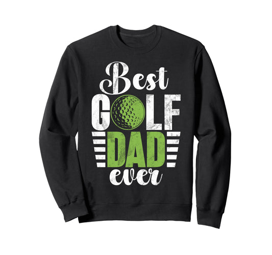 Best Golf Dad Ever Golf Dad Sweatshirt - Fun Novelty Design Men Women - T-Shirt, Sweatshirt, Hoodie