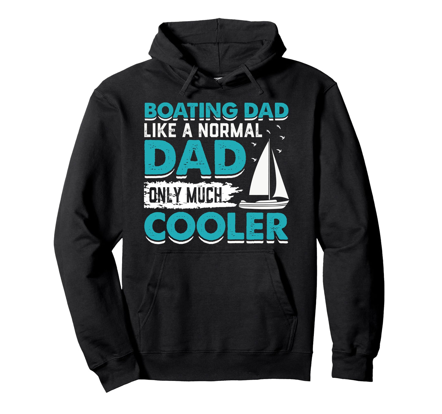 Boating Dad Like Normal Dad Only Much Hoodie - Casual Everyday Wear Unisex - T-Shirt, Sweatshirt, Hoodie