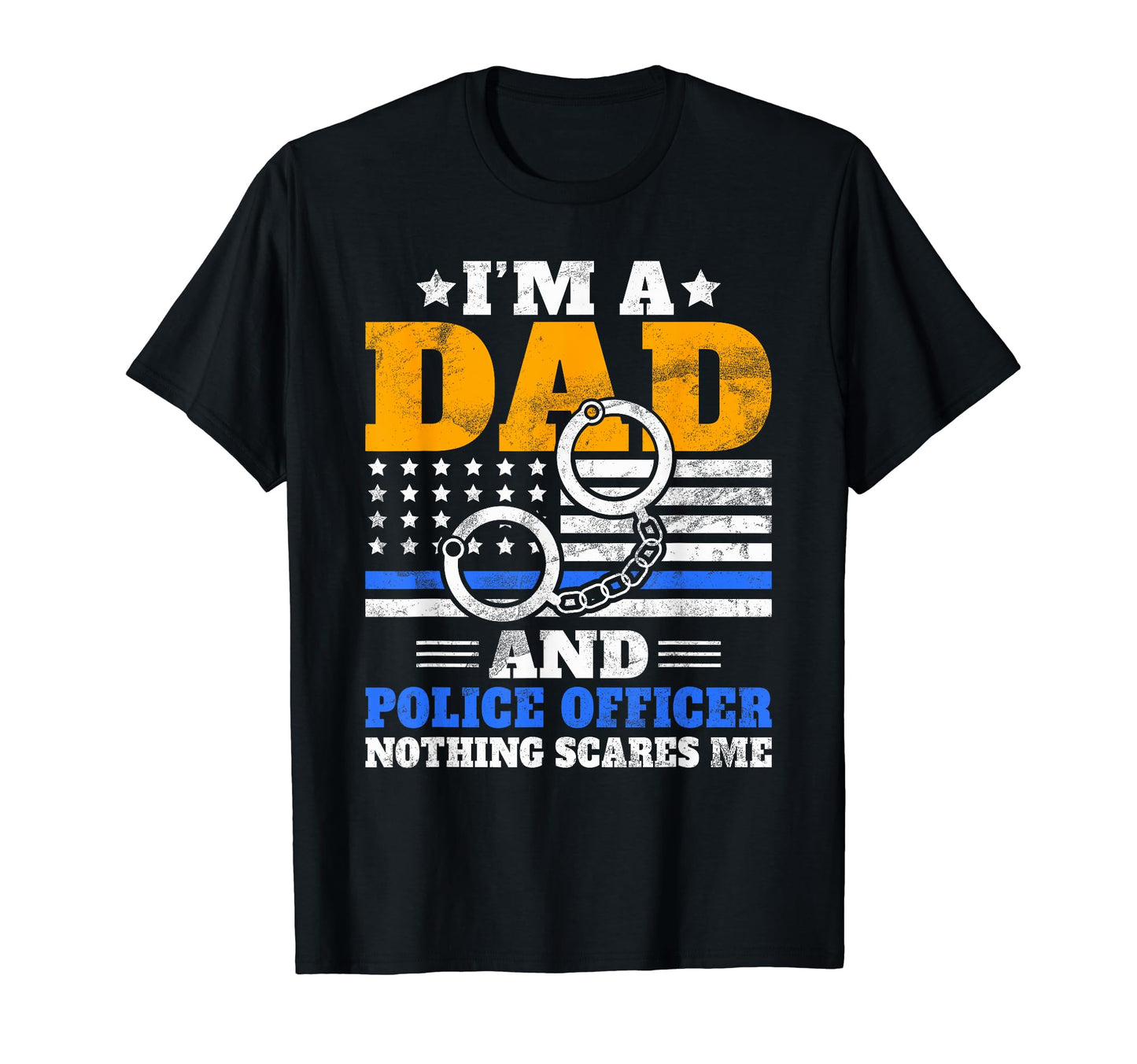 Im Dad And Police Officer Nothing Scares T-Shirt - Novelty Apparel Unisex - T-Shirt, Sweatshirt, Hoodie