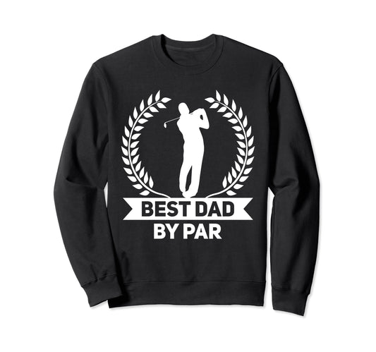 Best Dad Par Golf Fathers Day Golfing Sweatshirt - Novelty Apparel Unisex - T-Shirt, Sweatshirt, Hoodie