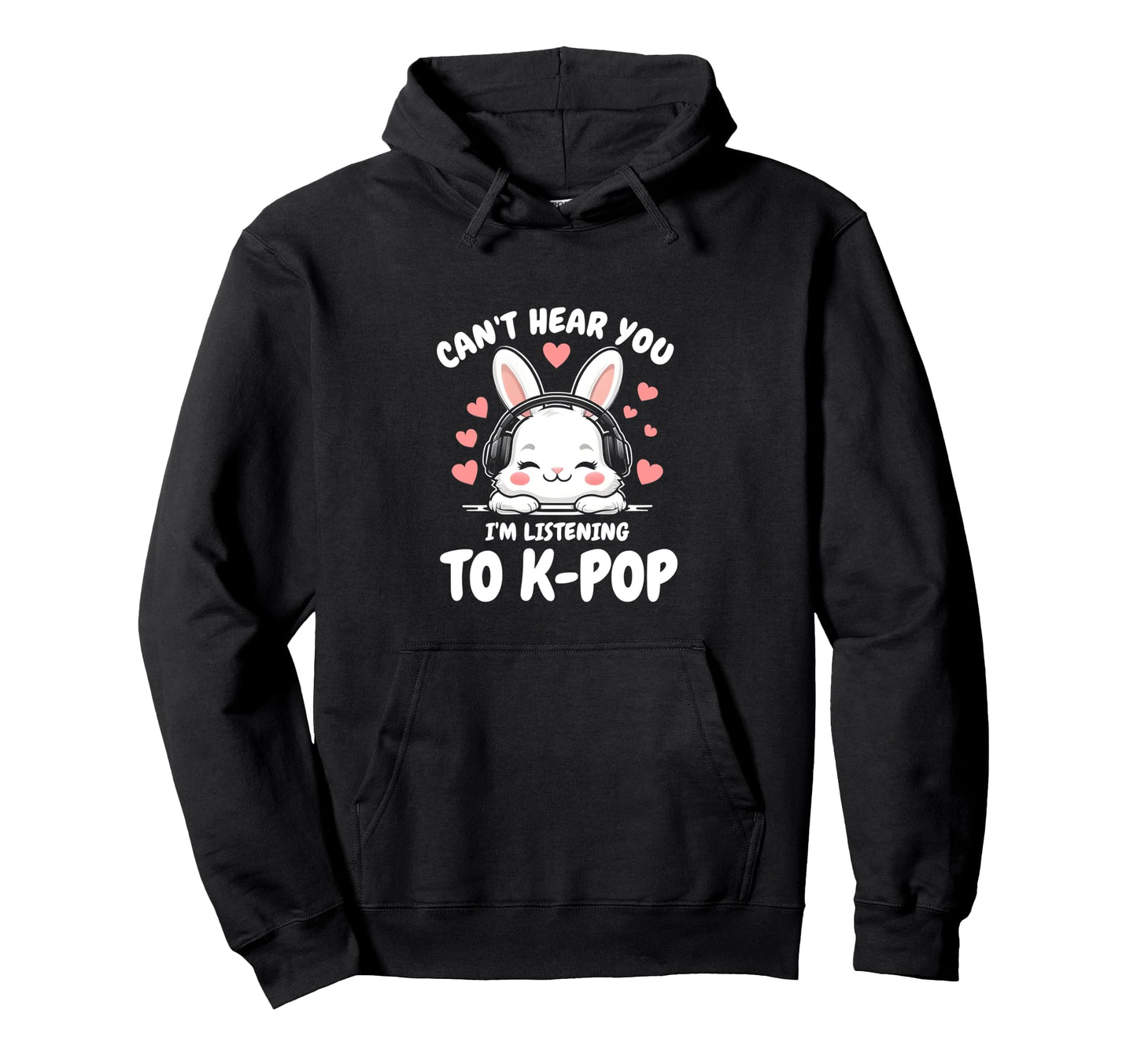 Funny K Pop Fan Cant Hear You I Listening Hoodie - Custom Art Print Unisex - T-Shirt, Sweatshirt, Hoodie