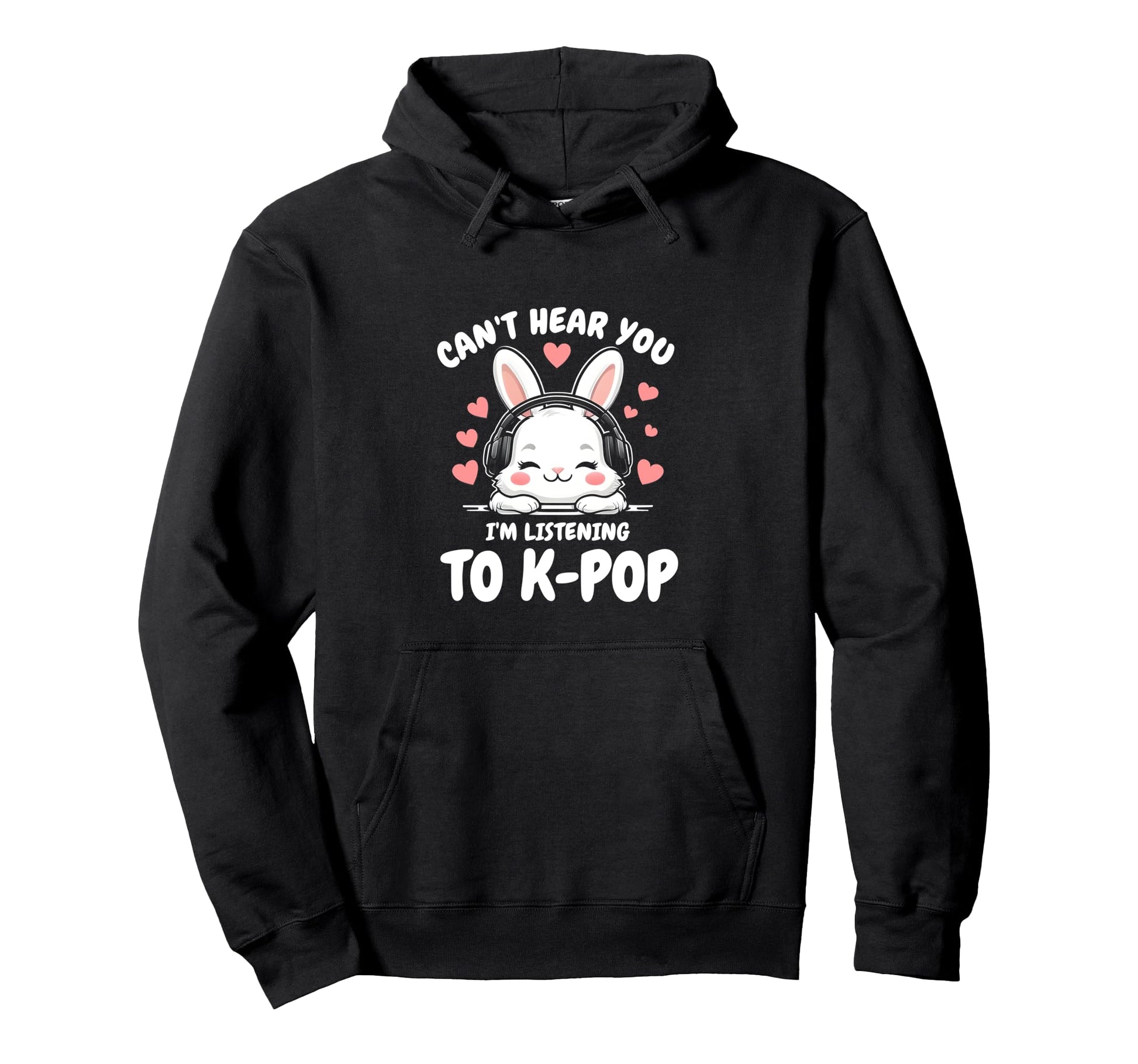 Funny K Pop Fan Cant Hear You I Listening Hoodie - Custom Art Print Unisex - T-Shirt, Sweatshirt, Hoodie