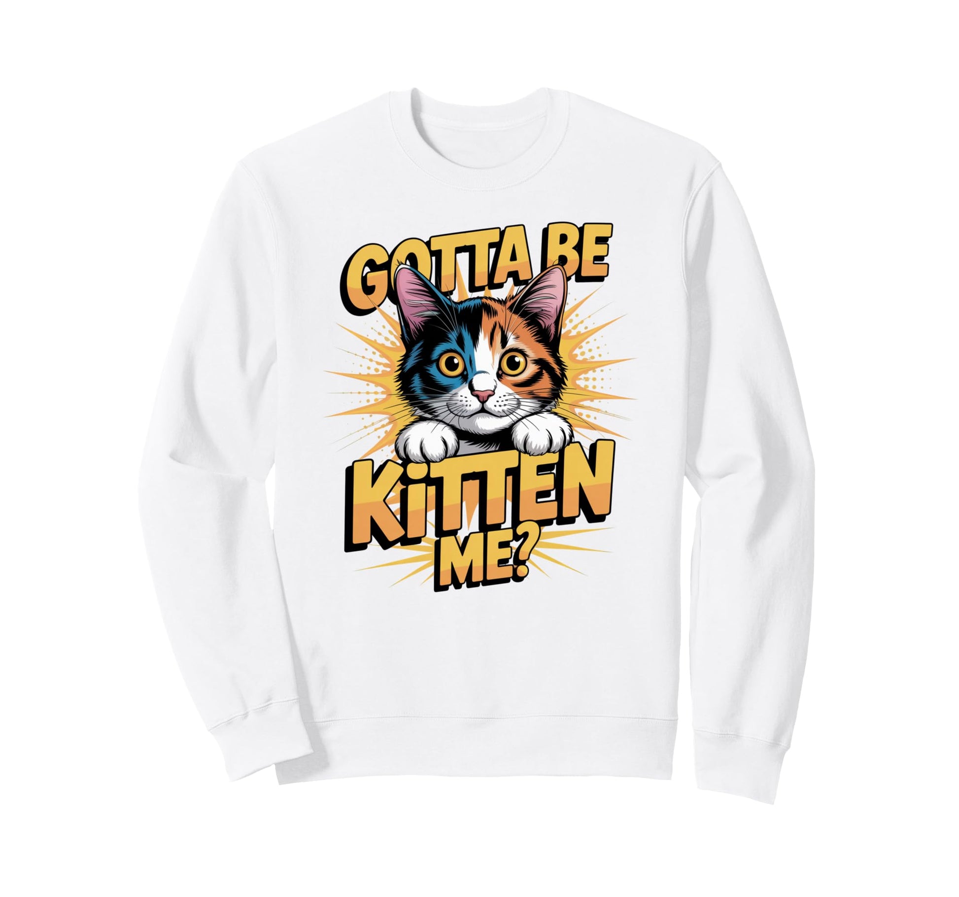 Pop Art Gotta Be Kitten Me Calico Sweatshirt - Minimalist Print for Adults - T-Shirt, Sweatshirt, Hoodie