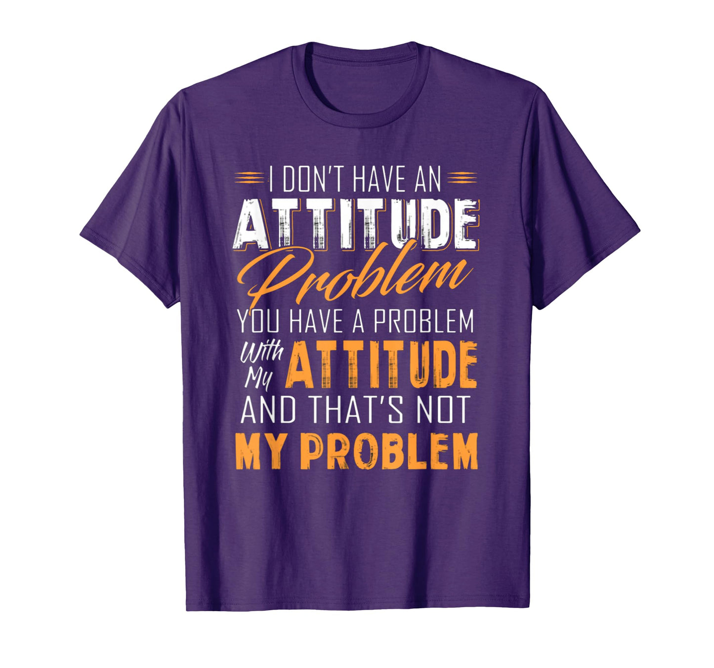 I Dont Have Attitude Problem Gift T-Shirt - Unique Graphic Men Women - T-Shirt, Sweatshirt, Hoodie