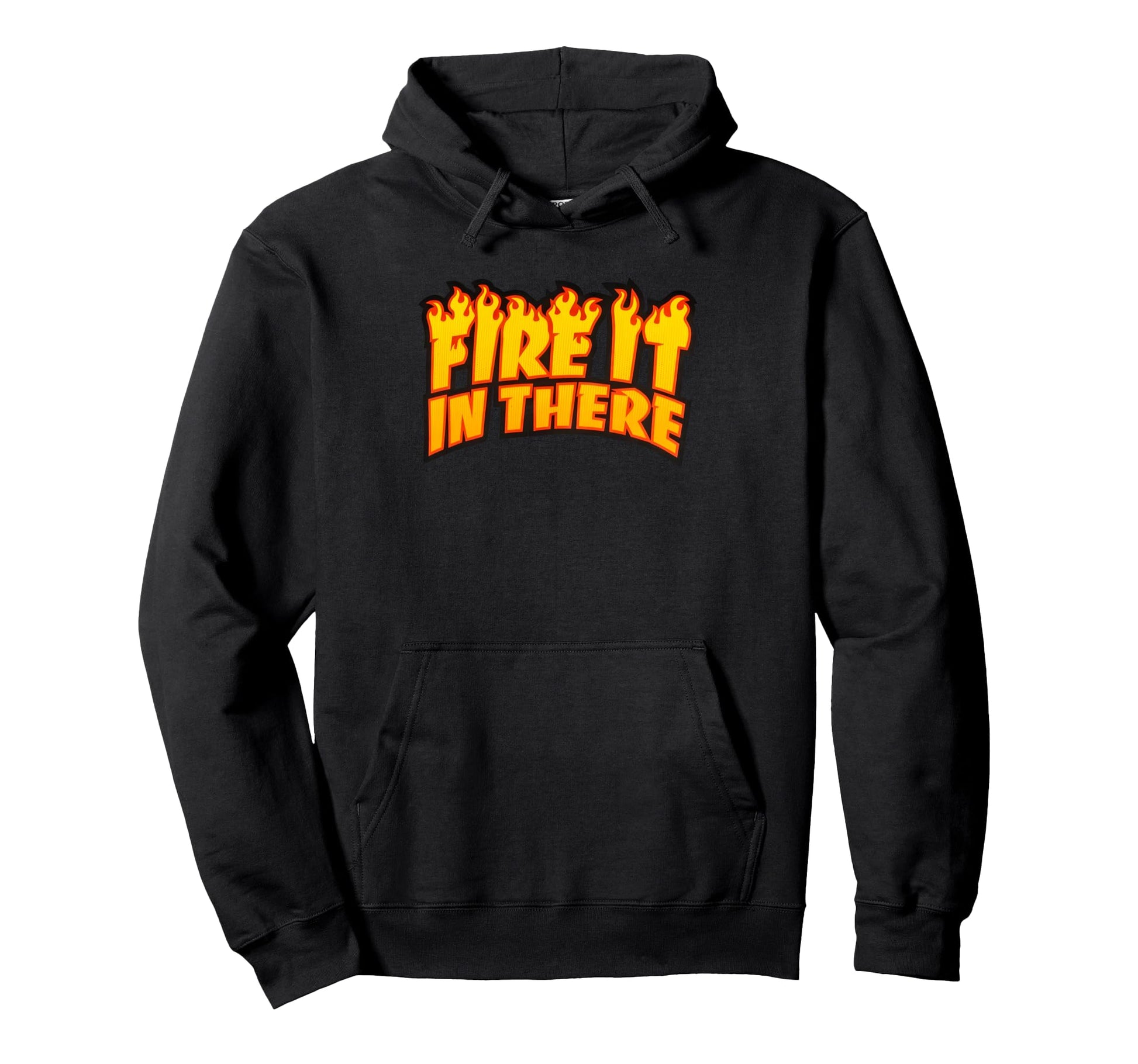 Fire It There Hoodie - Trendy Graphic Men Women - T-Shirt, Sweatshirt, Hoodie