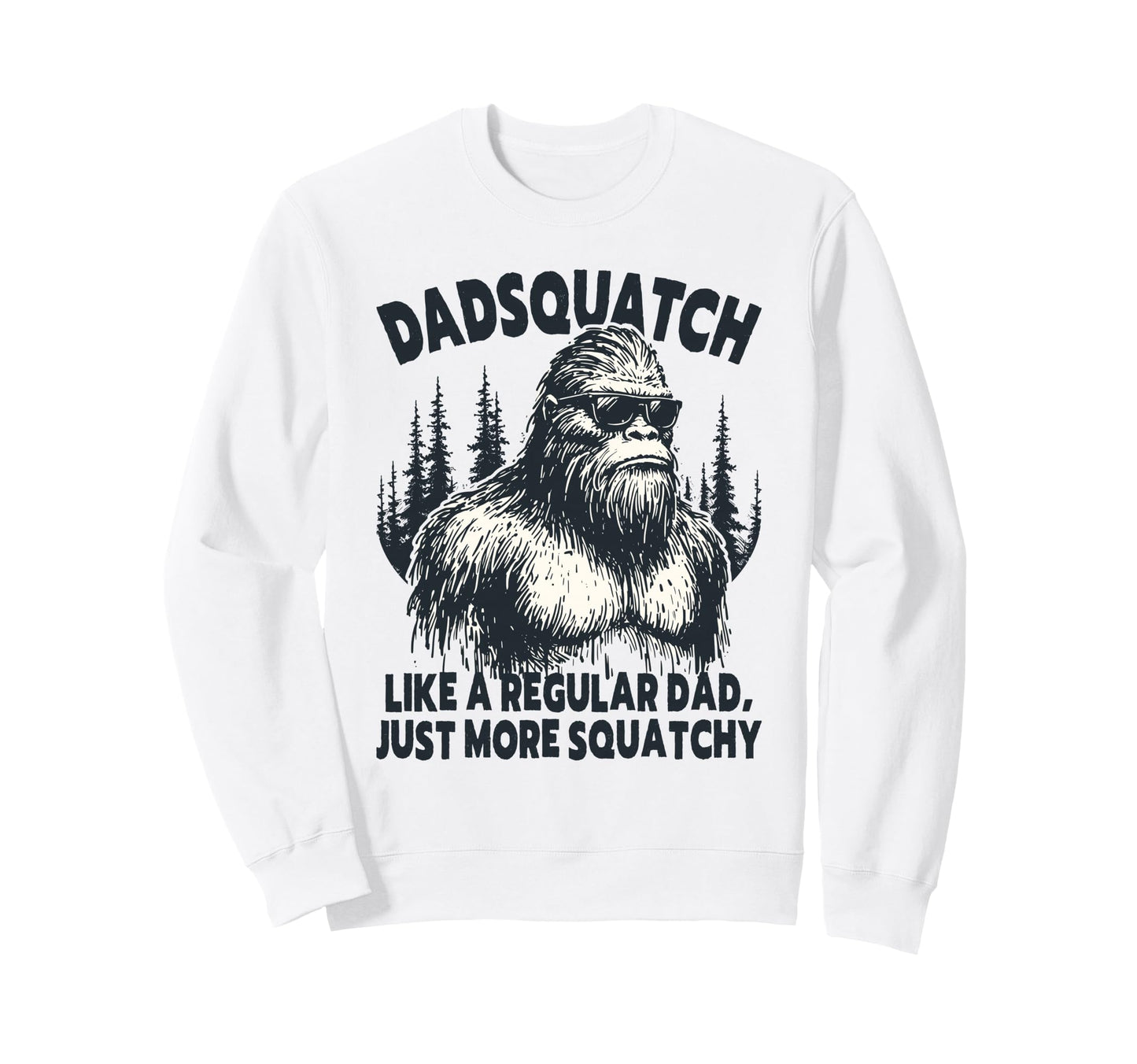 Dadsquatch Bigfoot Like Regular Sweatshirt - Aesthetic Graphic for Adults - T-Shirt, Sweatshirt, Hoodie