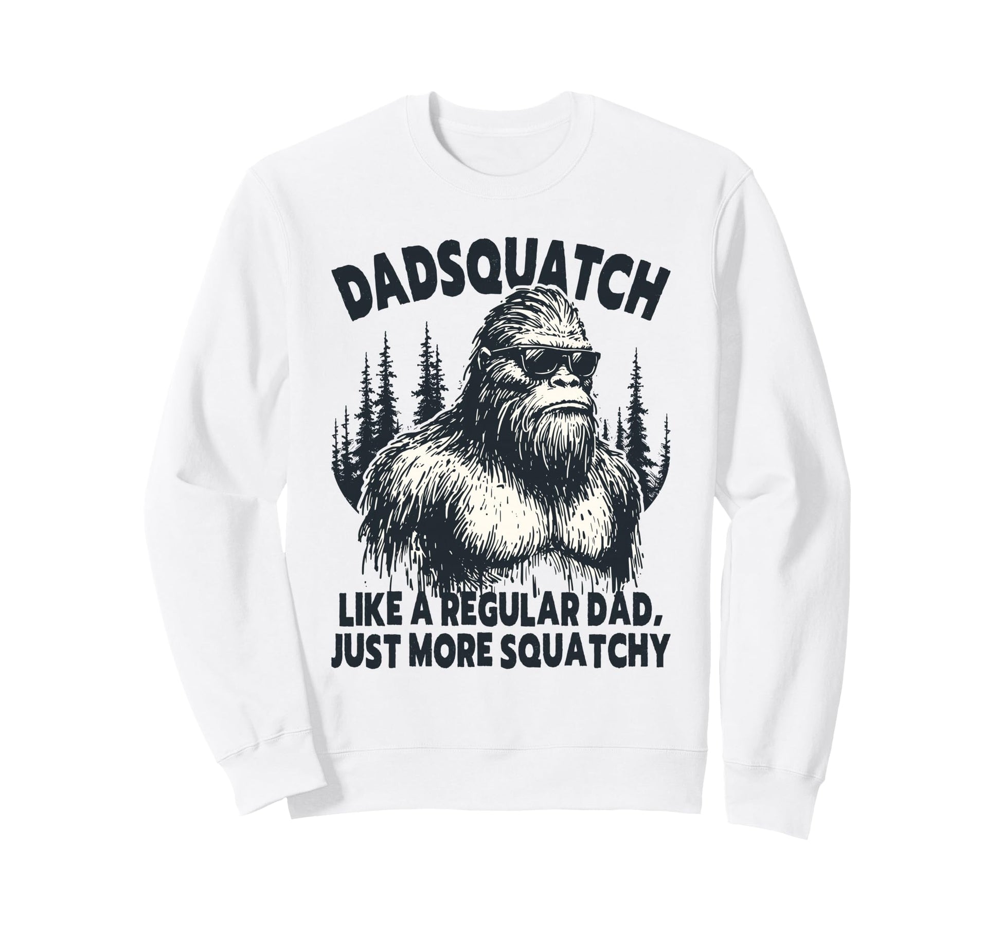 Dadsquatch Bigfoot Like Regular Sweatshirt - Aesthetic Graphic for Adults - T-Shirt, Sweatshirt, Hoodie