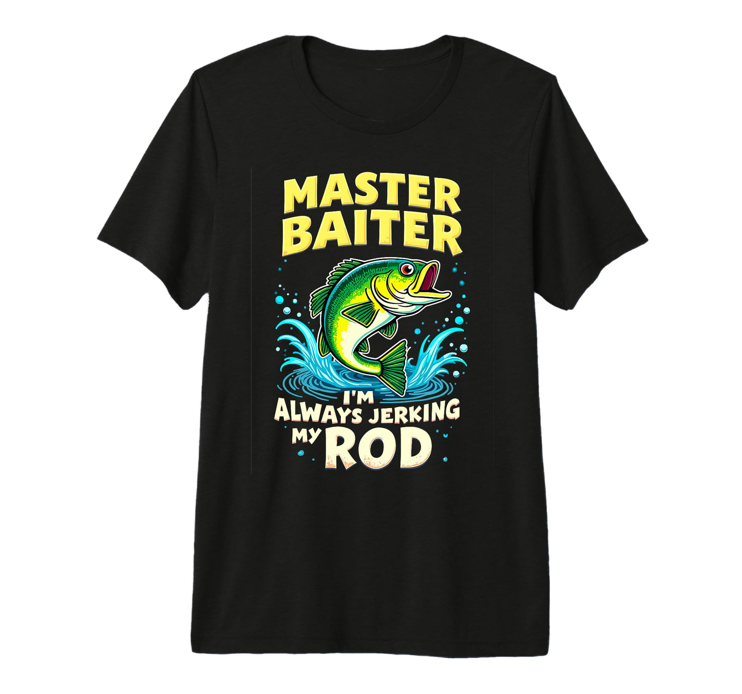 Master Baiter Im Always Jerking My Rod T-Shirt - Custom Art Print Unisex - T-Shirt, Sweatshirt, Hoodie