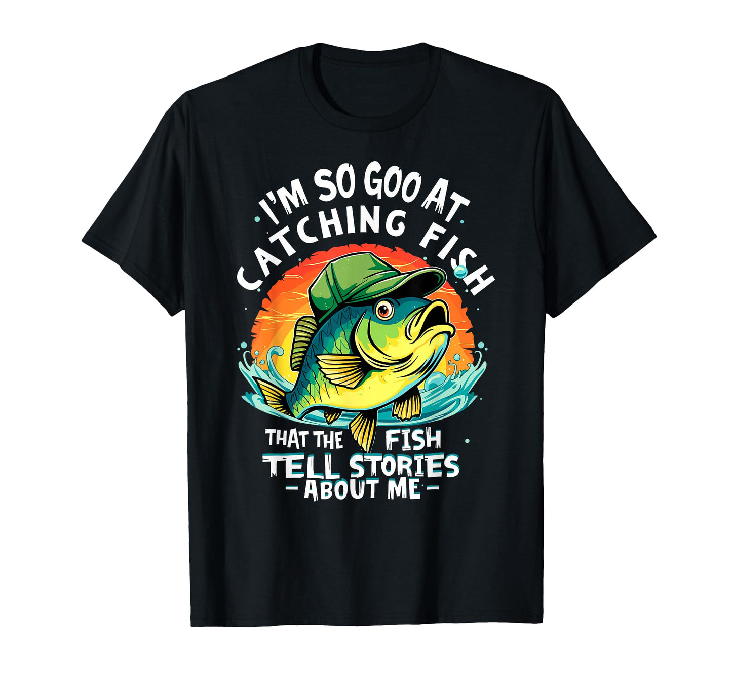 Im So Good Catching Fish That Fish T-Shirt - Novelty Apparel Men Women - T-Shirt, Sweatshirt, Hoodie