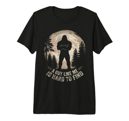 Bigfoot Gifts Guy Like Me Is Hard Find T-Shirt - Graphic Print Unisex - T-Shirt, Sweatshirt, Hoodie
