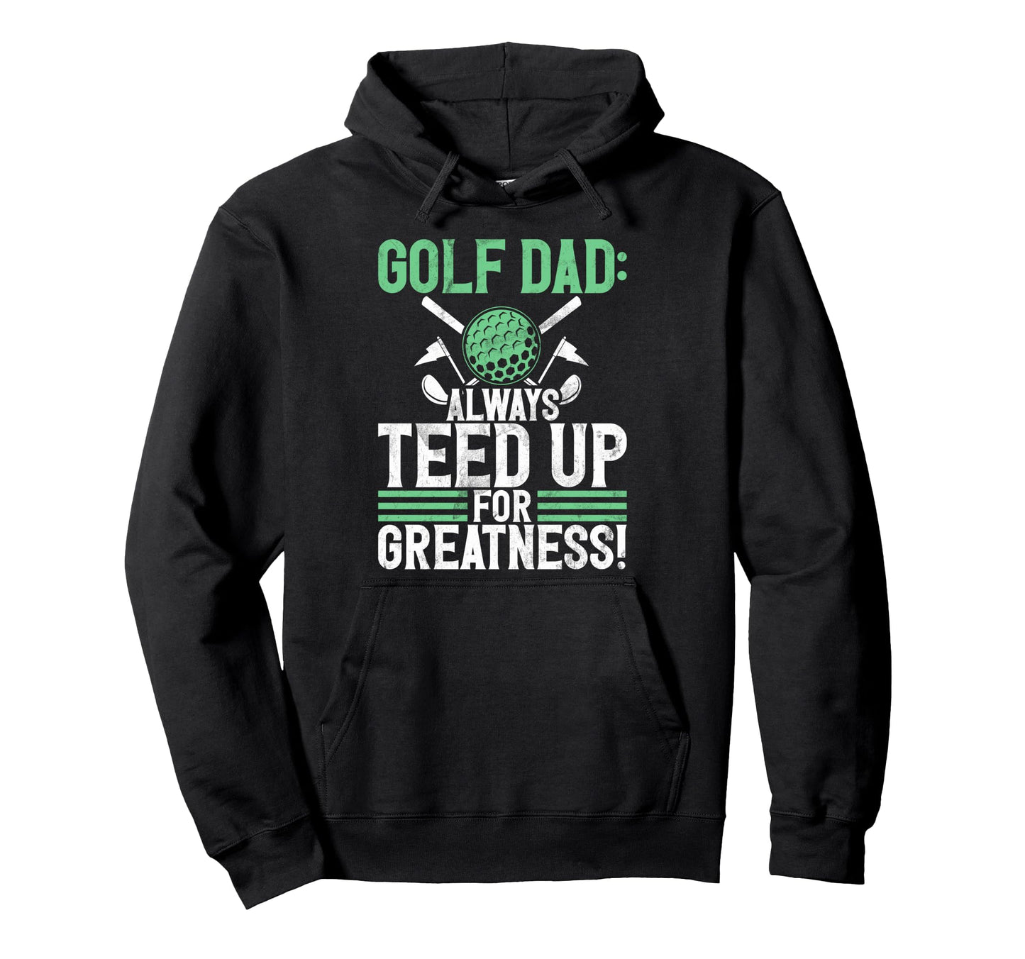 Golf Dad Always Teed Up Greatness Golf Hoodie - Minimalist Print Men Women - T-Shirt, Sweatshirt, Hoodie