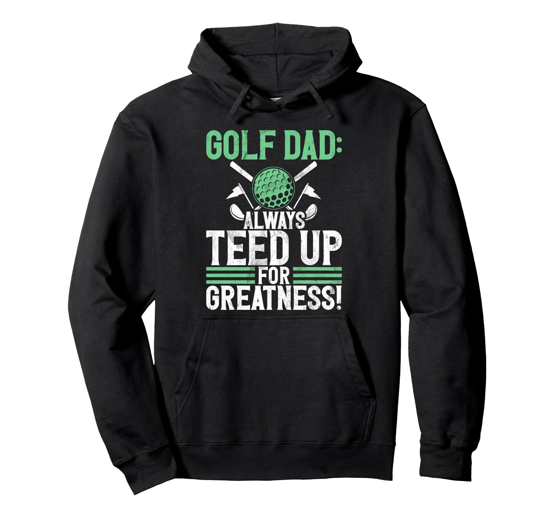 Golf Dad Always Teed Up Greatness Golf Hoodie - Minimalist Print Men Women - T-Shirt, Sweatshirt, Hoodie