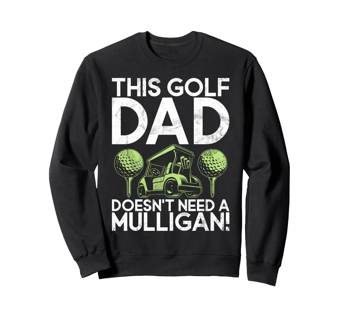This Golf Dad Doesnt Need Mulligan Sweatshirt - Custom Art Print Unisex - T-Shirt, Sweatshirt, Hoodie