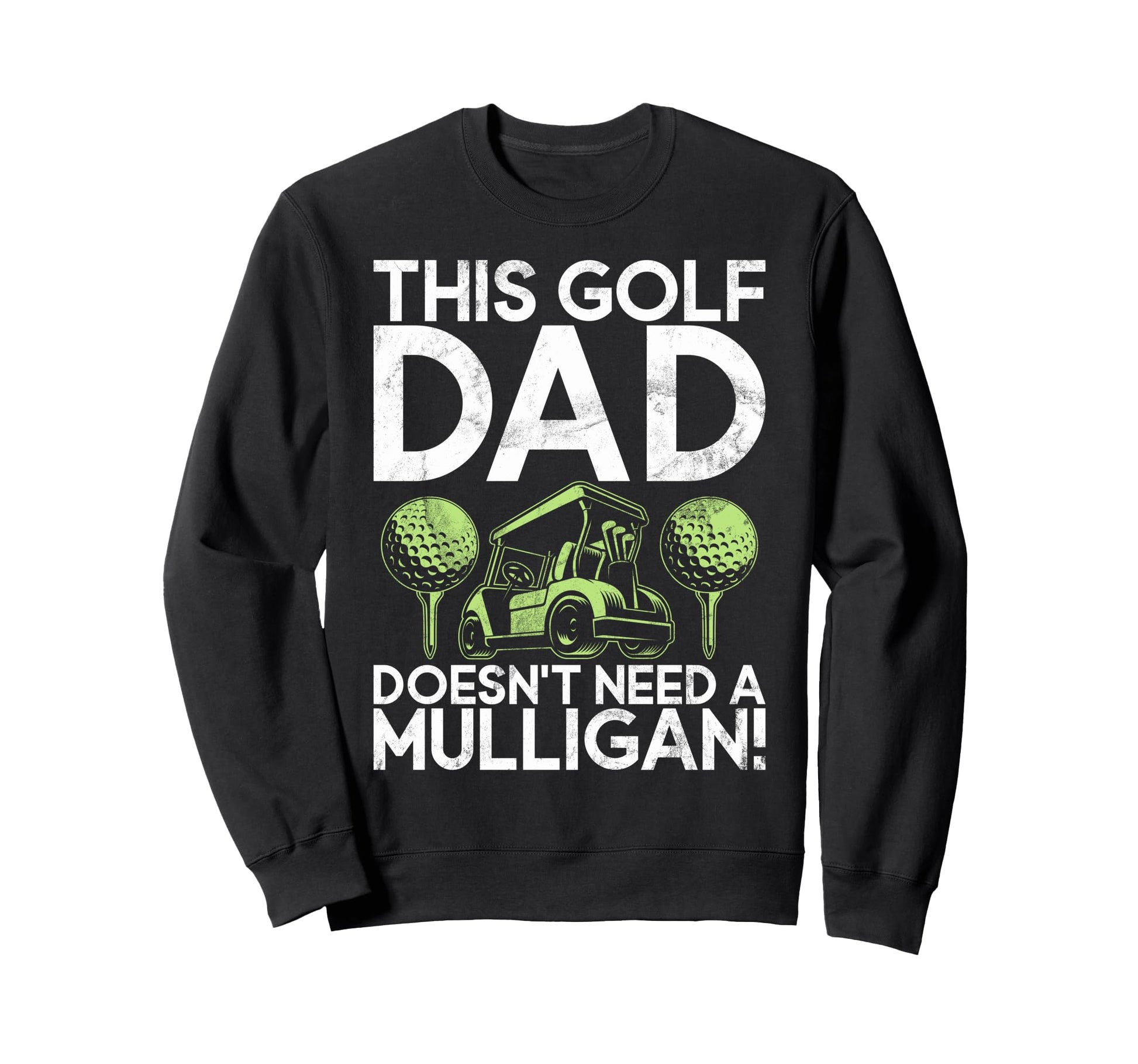 This Golf Dad Doesnt Need Mulligan Sweatshirt - Custom Art Print Unisex - T-Shirt, Sweatshirt, Hoodie