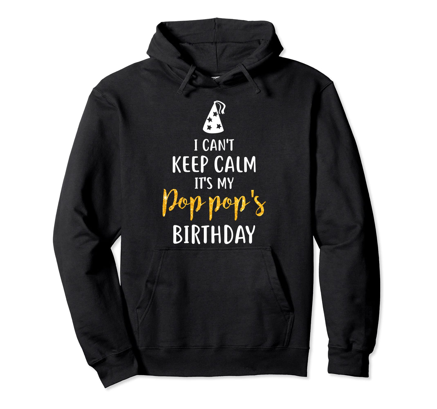 I Cant Keep Calm Its My Pop Pops Birthday Hoodie - Minimalist Print Unisex - T-Shirt, Sweatshirt, Hoodie