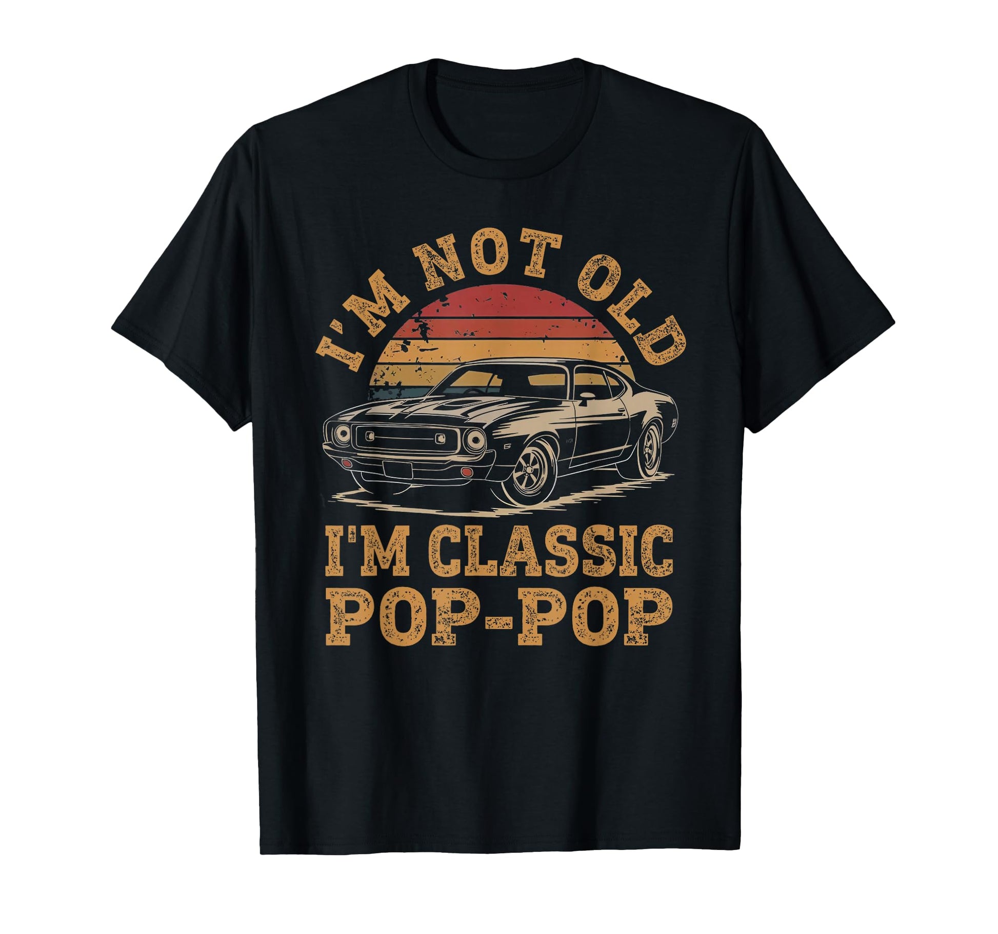 Im Not Old Im Pop Pop Funny Car Grandpa T-Shirt - Novelty Apparel Unisex - T-Shirt, Sweatshirt, Hoodie