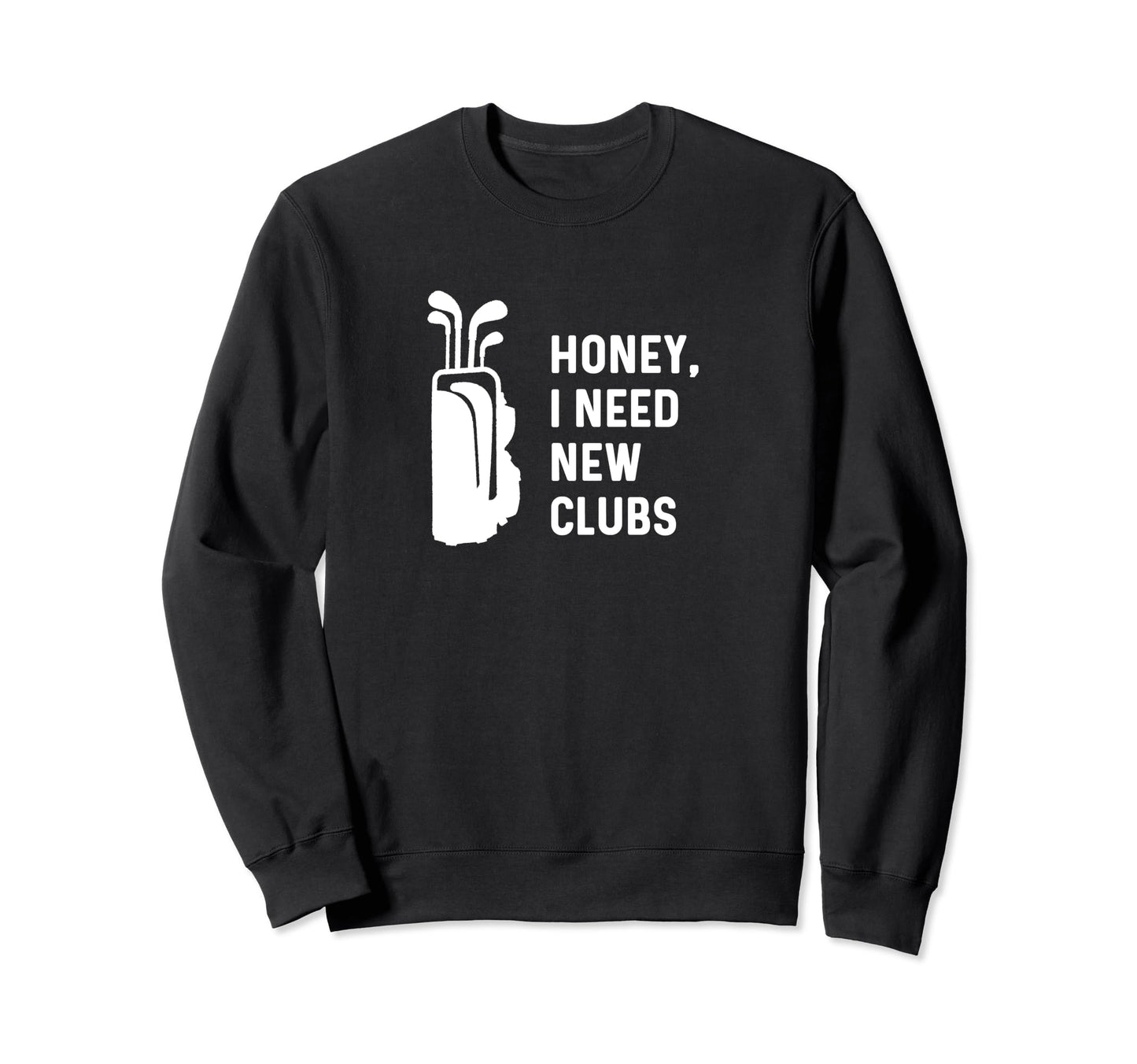 Honey I Need New Clubs Funny Golf Sweatshirt - Streetwear Style for Adults - T-Shirt, Sweatshirt, Hoodie