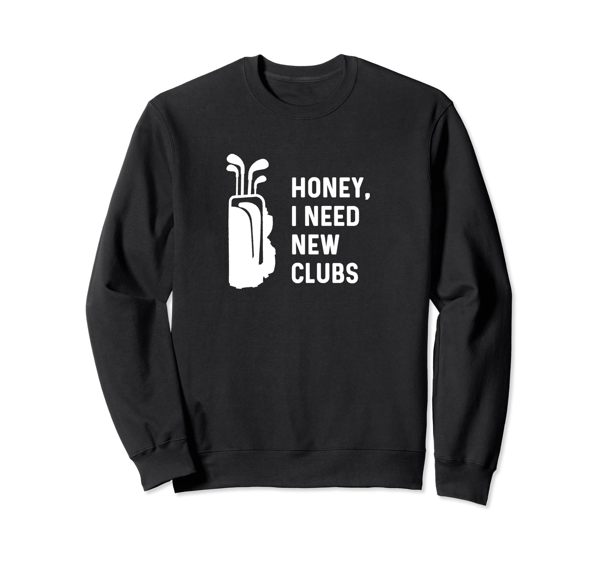 Honey I Need New Clubs Funny Golf Sweatshirt - Streetwear Style for Adults - T-Shirt, Sweatshirt, Hoodie