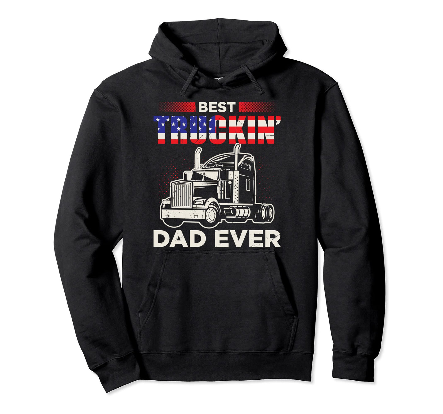 Best Truckin Dad Ever Funny Trucker Dad Hoodie - Graphic Print Men Women - T-Shirt, Sweatshirt, Hoodie