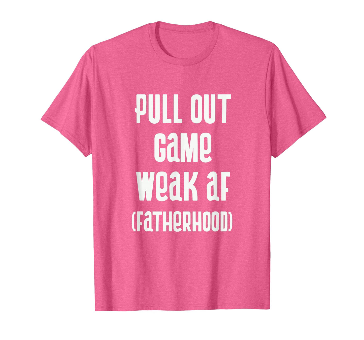 Pull Out Game Weak Af Fatherhood Dad T-Shirt - Custom Art Print for Adults - T-Shirt, Sweatshirt, Hoodie