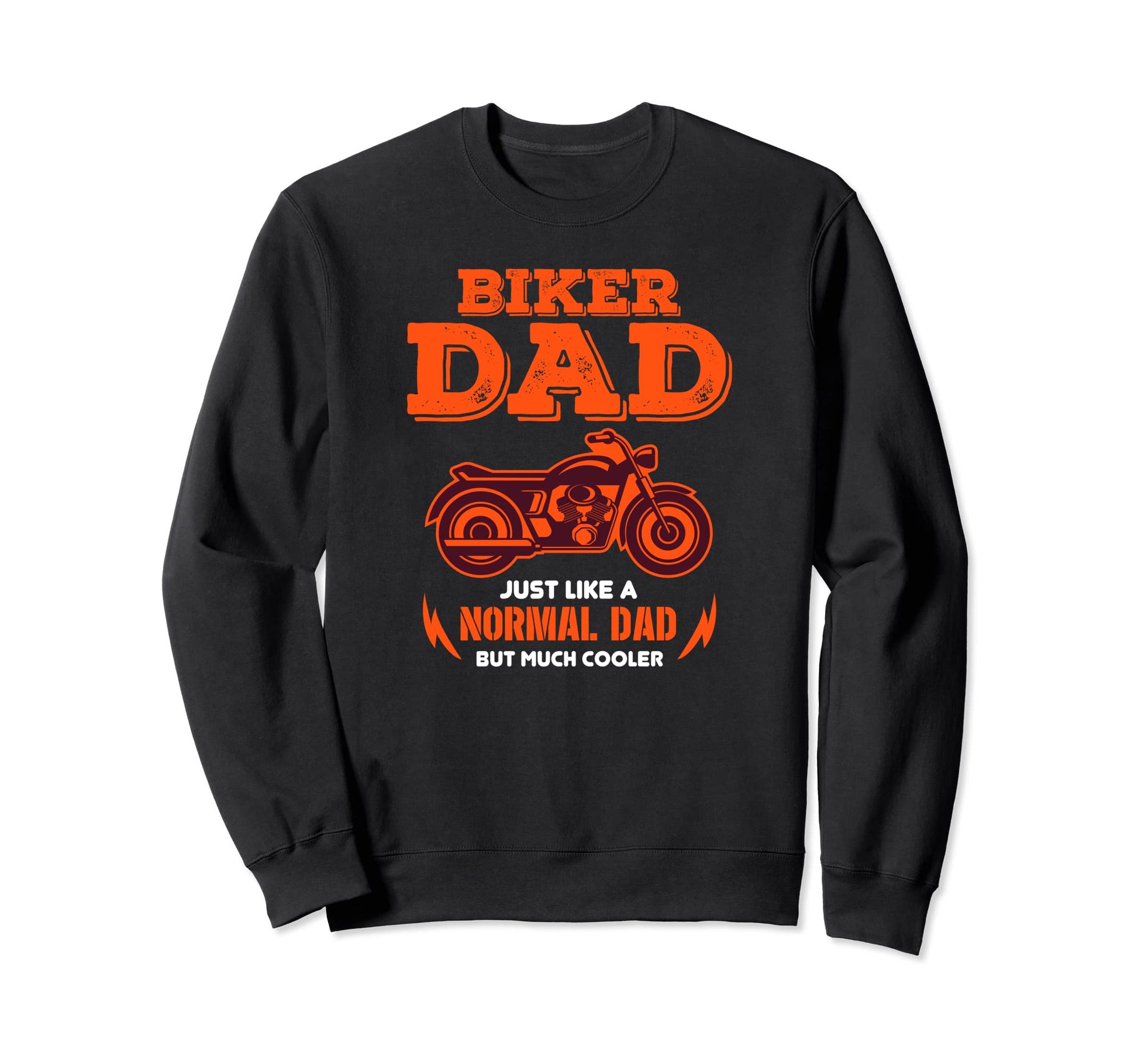 Biker Dad Just Like Normal Dad But Sweatshirt - Fun Novelty Design Unisex - T-Shirt, Sweatshirt, Hoodie