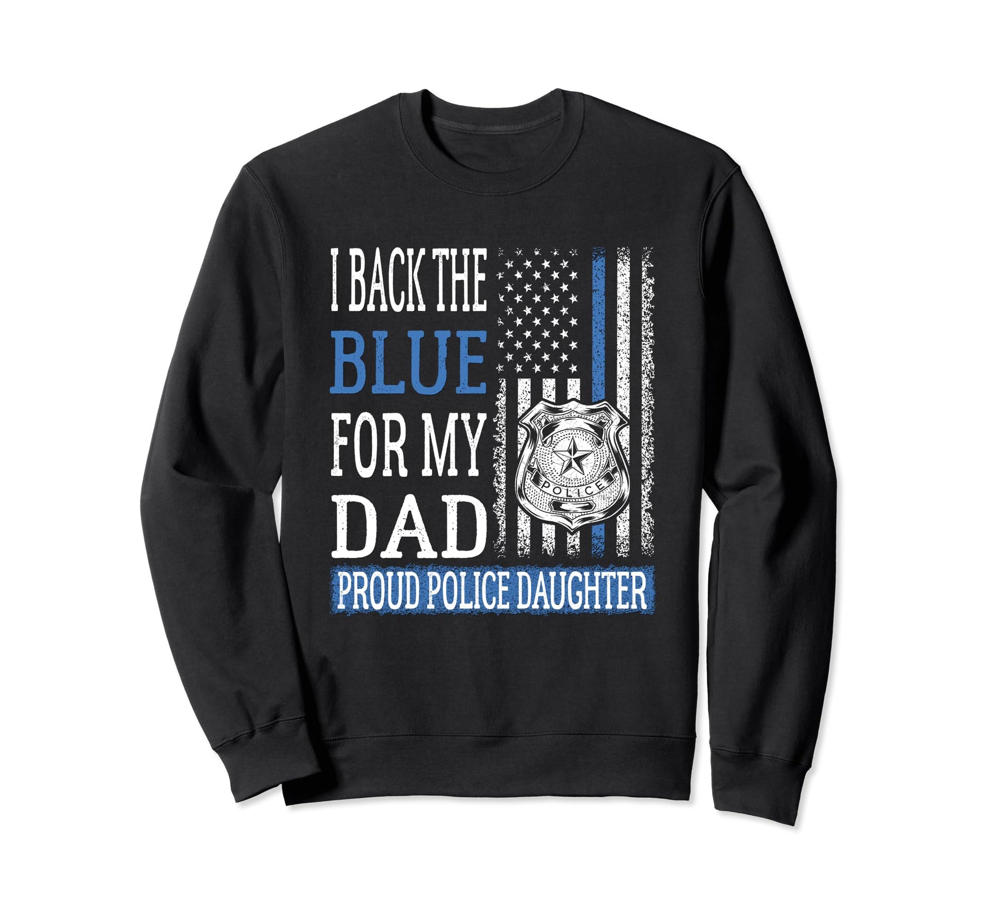 I Back Blue My Dad Proud Police Sweatshirt - Fun Novelty Design Men Women - T-Shirt, Sweatshirt, Hoodie