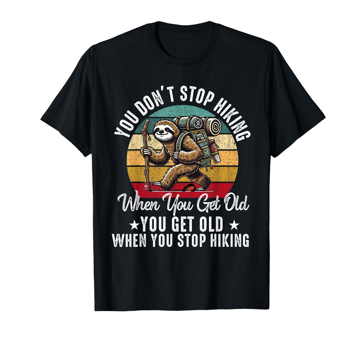 You Dont Stop Hiking When You Get Old T-Shirt - Custom Art Print Unisex - T-Shirt, Sweatshirt, Hoodie
