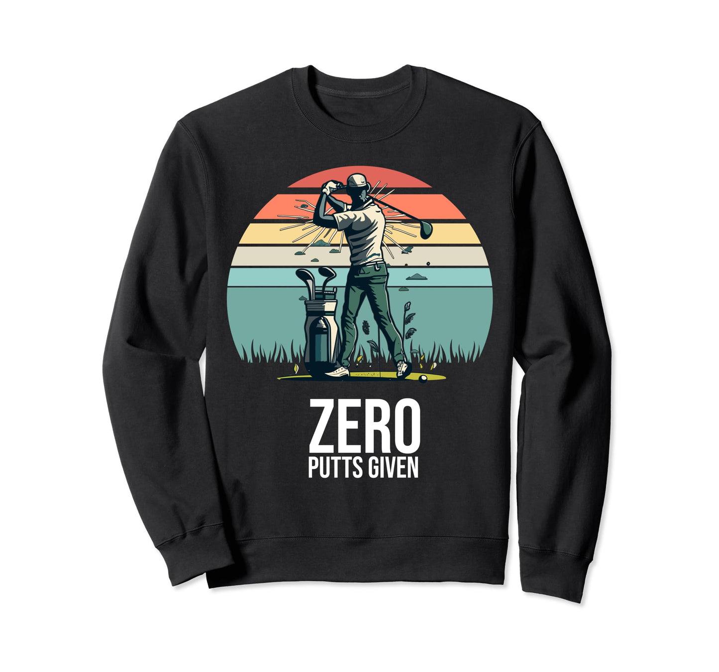 Zero Putts Given Funny Golf Player Sweatshirt - Novelty Apparel for Adults - T-Shirt, Sweatshirt, Hoodie